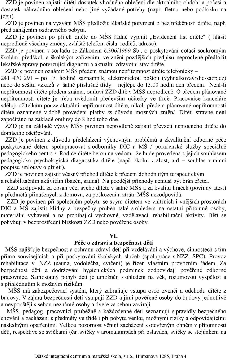 ZZD je povinen po přijetí dítěte do MŠS řádně vyplnit Evidenční list dítěte ( hlásit neprodleně všechny změny, zvláště telefon. čísla rodičů, adresu). ZZD je povinen v souladu se Zákonem č.