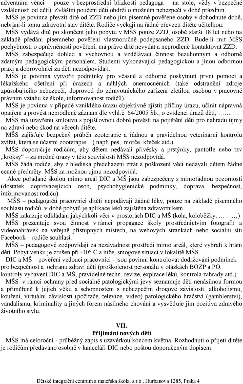 MŠS vydává dítě po skončení jeho pobytu v MŠS pouze ZZD, osobě starší 18 let nebo na základě předání písemného pověření vlastnoručně podepsaného ZZD.