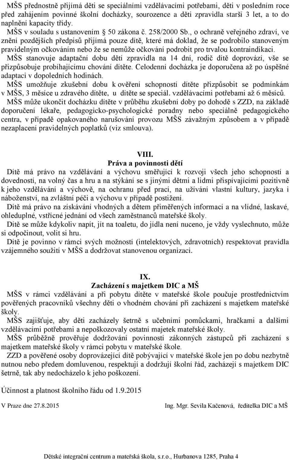 , o ochraně veřejného zdraví, ve znění pozdějších předpisů přijímá pouze dítě, které má doklad, že se podrobilo stanoveným pravidelným očkováním nebo že se nemůže očkování podrobit pro trvalou