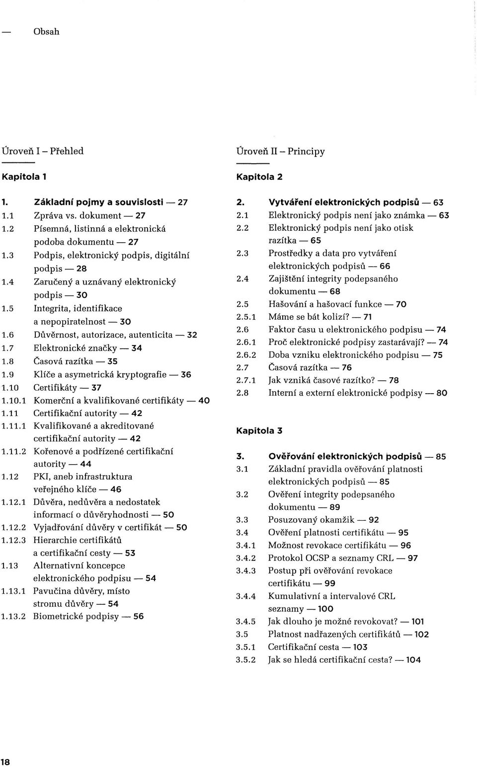 7 Elektronické značky 34 1.8 Časová razítka 35 1.9 Klíče a asymetrická kryptografie 36 1.10 Certifikáty 37 1.10.1 Komerční a kvalifikované certifikáty 40 1.11 