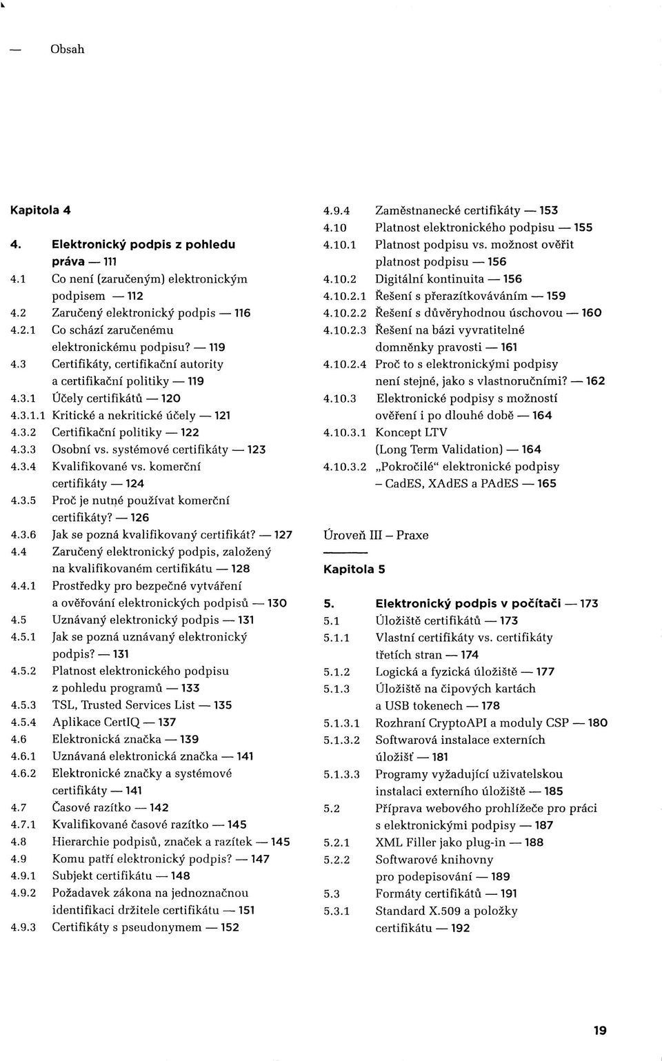 systémové certifikáty 123 4.3.4 Kvalifikované vs. komerční certifikáty 124 4.3.5 Proč je nutné používat komerční certifikáty? 126 4.3.6 Jak se pozná kvalifikovaný certifikát? 127 4.