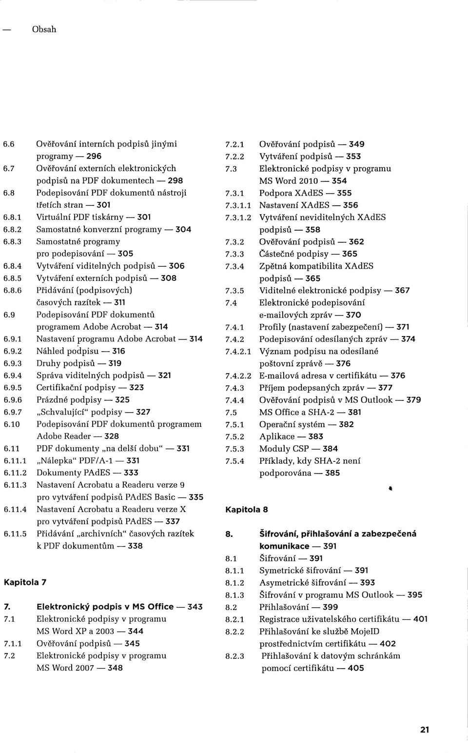 9 Podepisování PDF dokumentů programem Adobe Acrobat 314 6.9.1 Nastavení programu Adobe Acrobat 314 6.9.2 Náhled podpisu 316 6.9.3 Druhy podpisů 319 6.9.4 Správa viditelných podpisů 321 6.9.5 Certifikační podpisy 323 6.