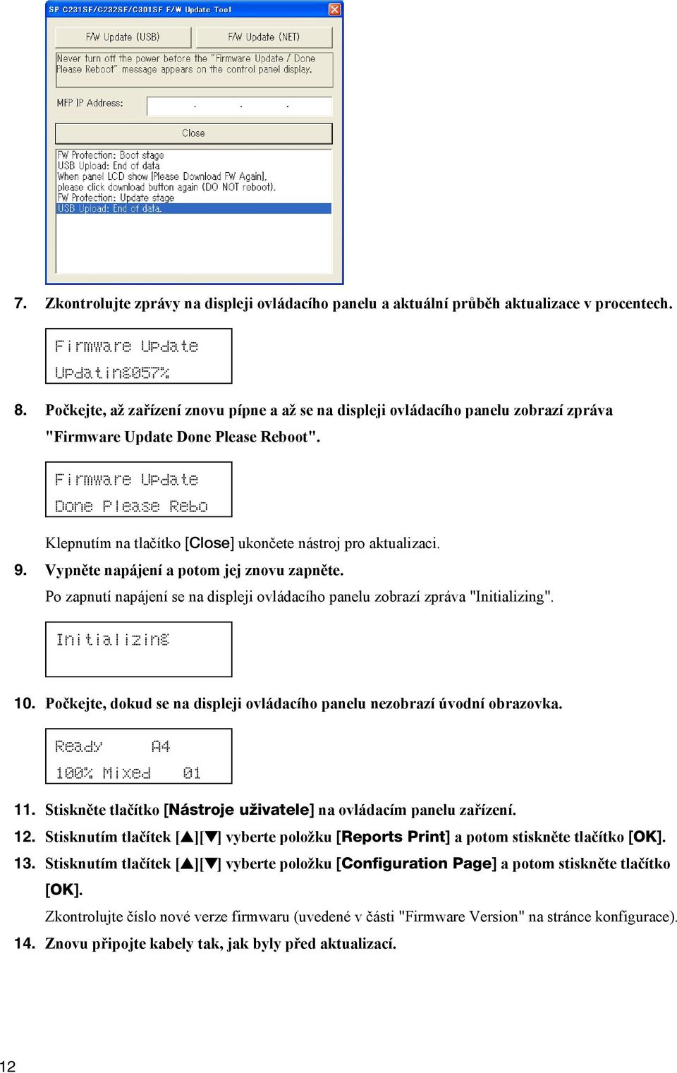 Firmware Update Done Please Rebo Klepnutím na tlačítko [Close] ukončete nástroj pro aktualizaci. 9. Vypněte napájení a potom jej znovu zapněte.