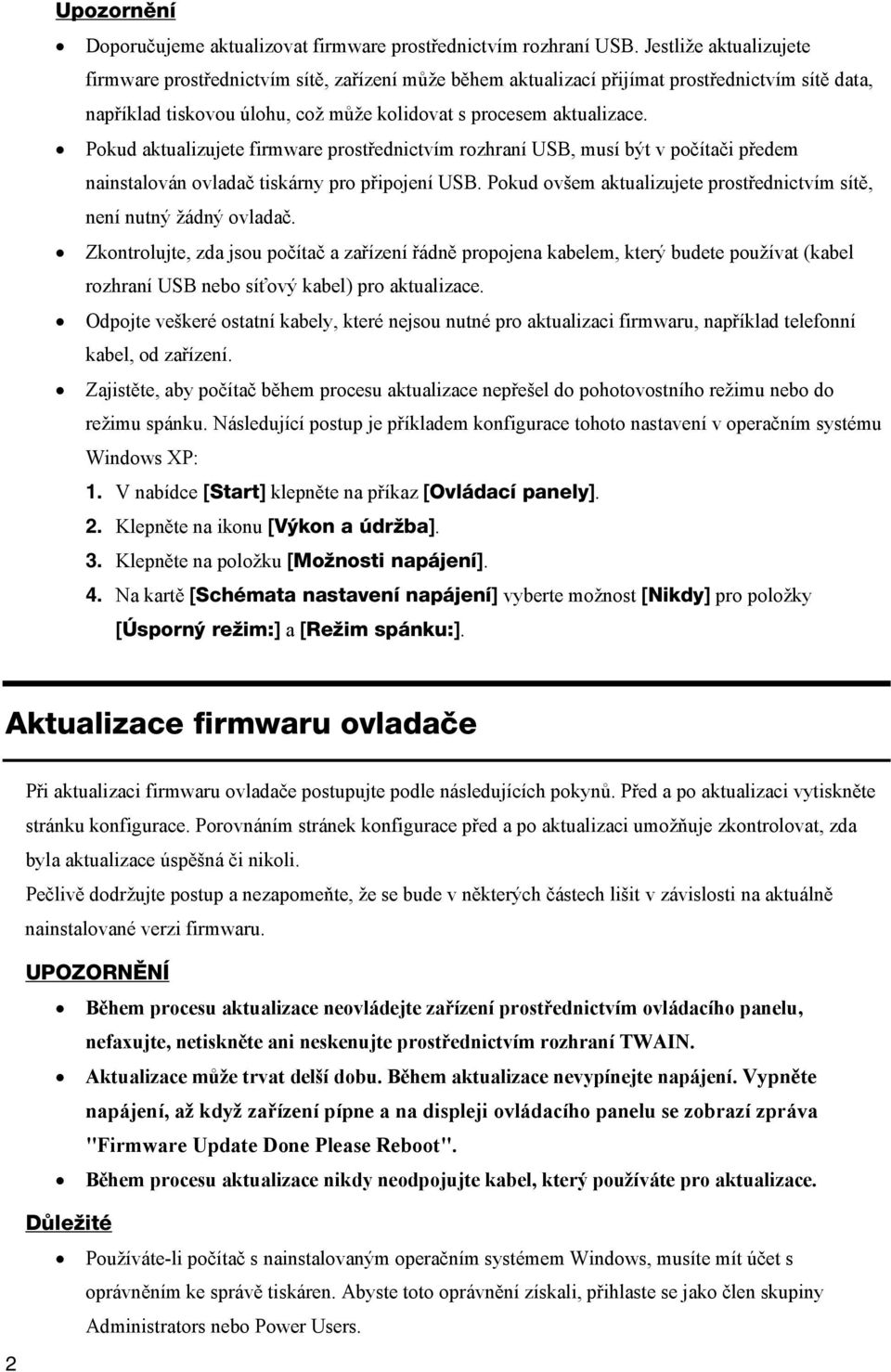 Pokud aktualizujete firmware prostřednictvím rozhraní USB, musí být v počítači předem nainstalován ovladač tiskárny pro připojení USB.