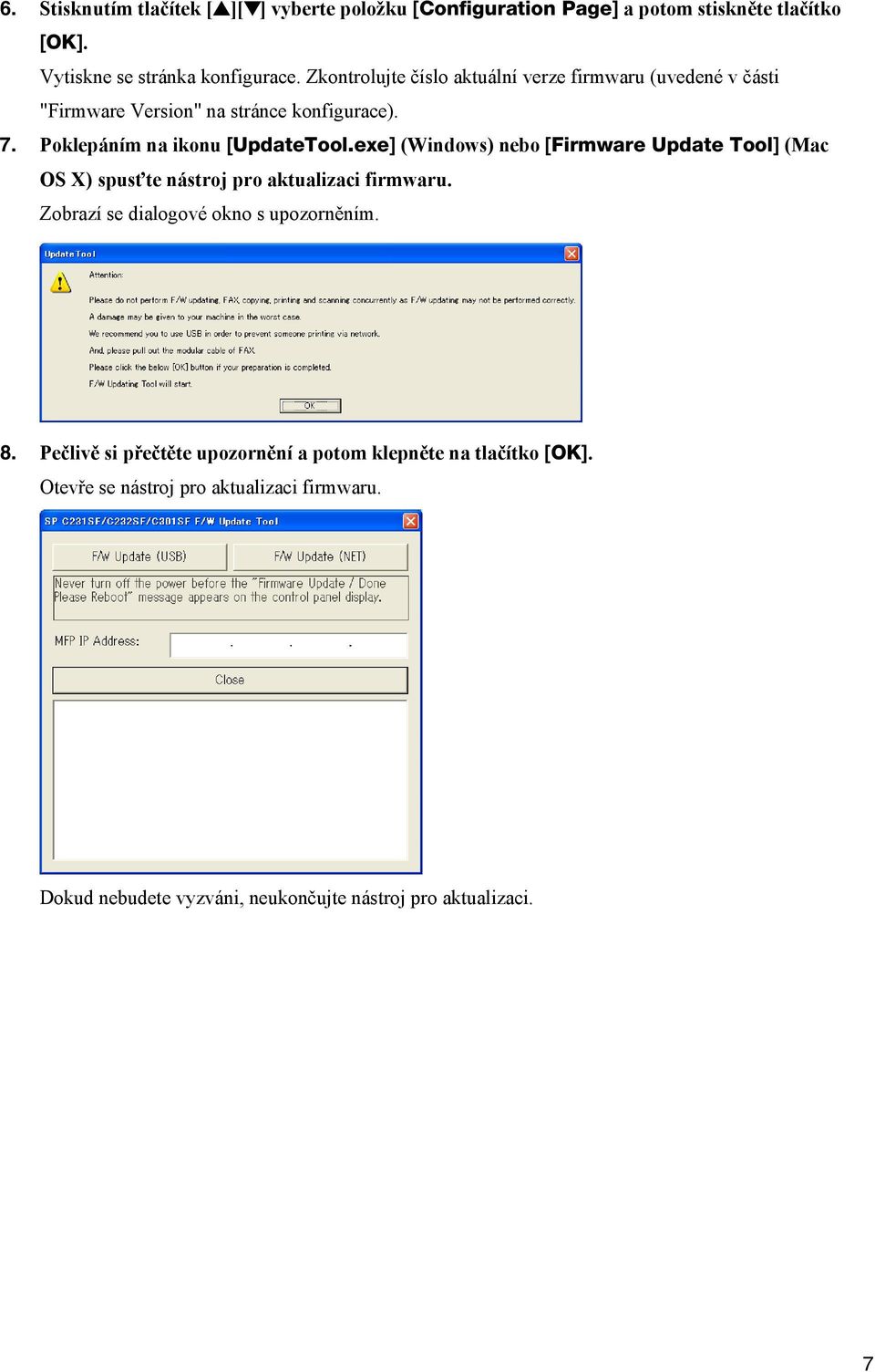 exe] (Windows) nebo [Firmware Update Tool] (Mac OS X) spusťte nástroj pro aktualizaci firmwaru. Zobrazí se dialogové okno s upozorněním. 8.