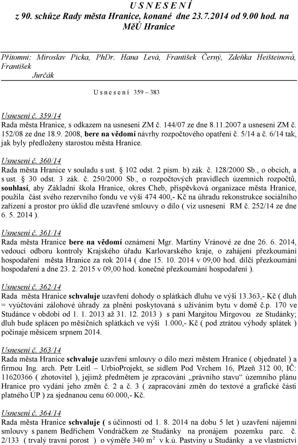 152/08 ze dne 18.9. 2008, bere na vědomí návrhy rozpočtového opatření č. 5/14 a č. 6/14 tak, jak byly předloženy starostou města Hranice. Usnesení č. 360/14 Rada města Hranice v souladu s ust.