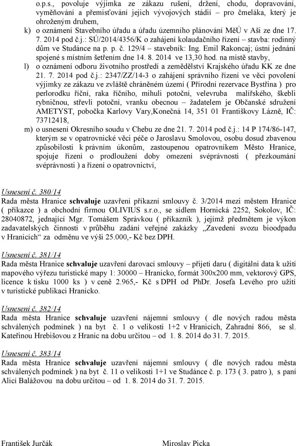 územního plánování MěÚ v Aši ze dne 17. 7. 2014 pod č.j.: SÚ/2014/4356/K o zahájení kolaudačního řízení stavba: rodinný dům ve Studánce na p. p. č. 129/4 stavebník: Ing.