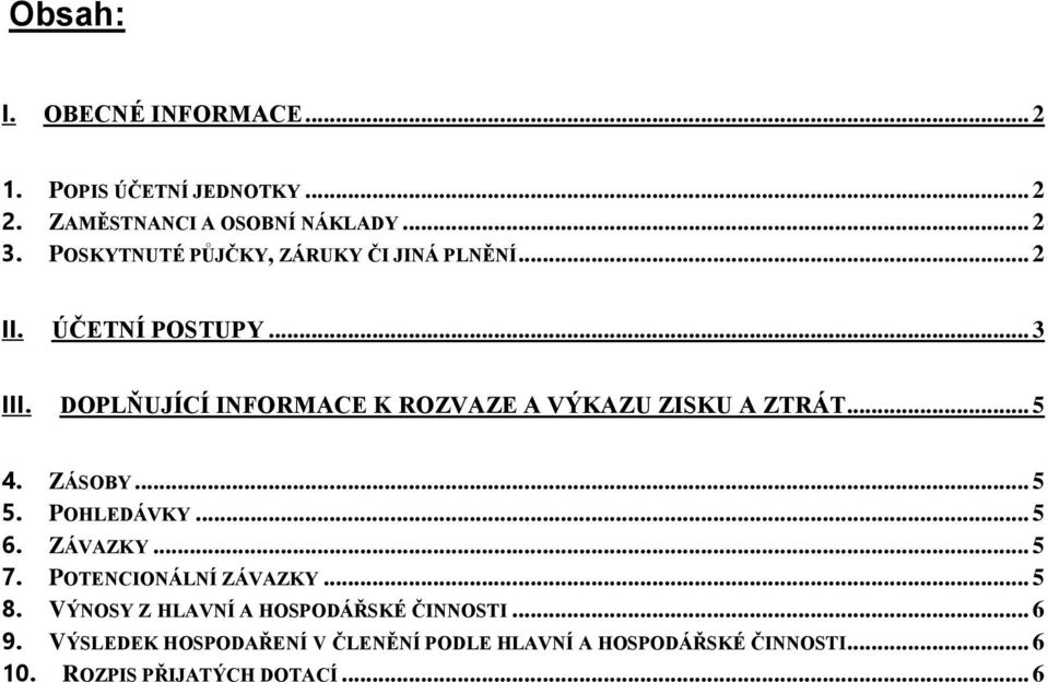DOPLŇUJÍCÍ INFORMACE K ROZVAZE A VÝKAZU ZISKU A ZTRÁT... 5 4. ZÁSOBY... 5 5. POHLEDÁVKY... 5 6. ZÁVAZKY... 5 7.