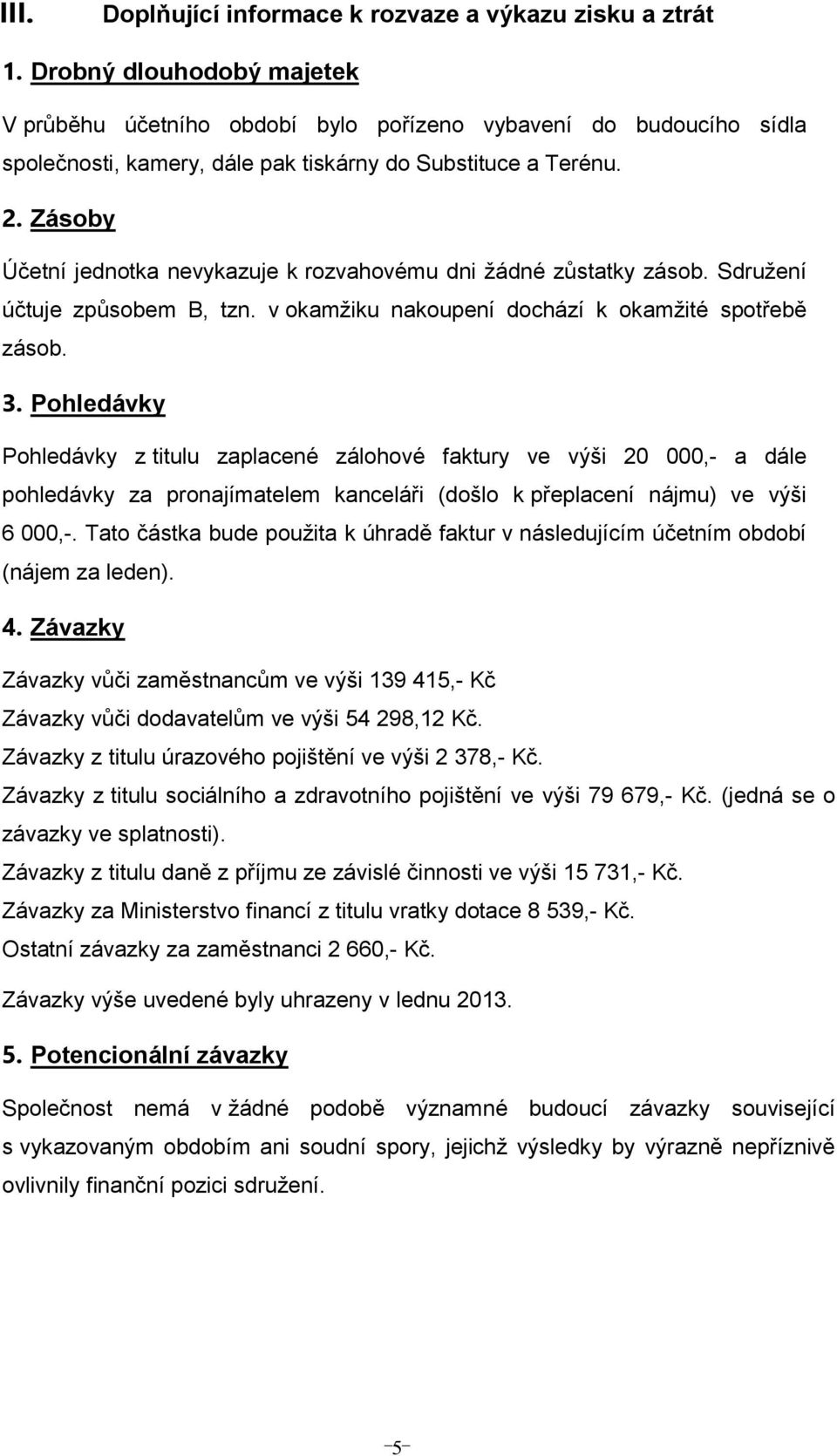 Pohledávky Pohledávky z titulu zplcené zálohové fktury ve výši 20 000,- dále pohledávky z pronjímtelem knceláři (došlo k přeplcení nájmu) ve výši 6 000,-.