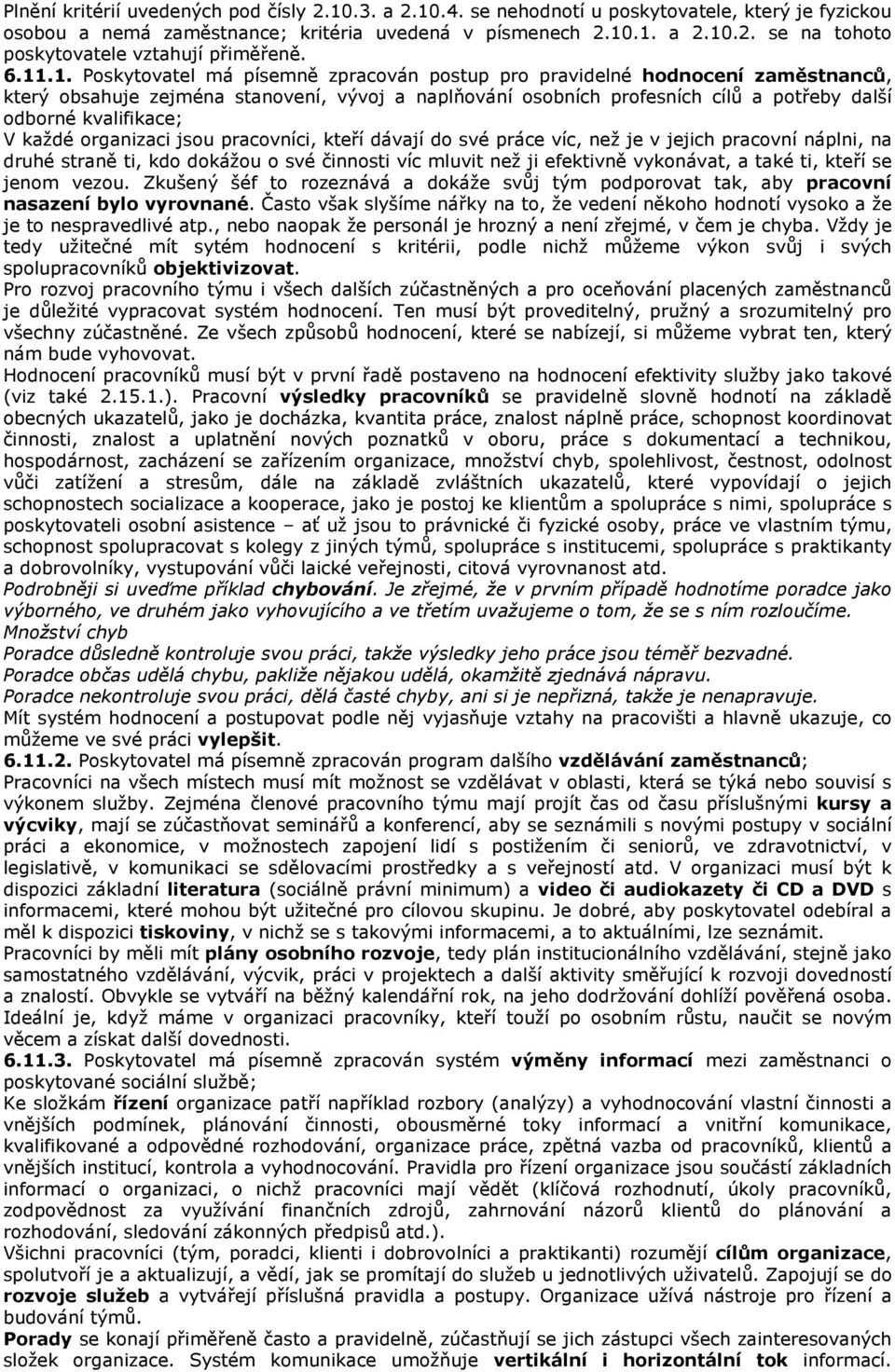 kvalifikace; V každé organizaci jsou pracovníci, kteří dávají do své práce víc, než je v jejich pracovní náplni, na druhé straně ti, kdo dokážou o své činnosti víc mluvit než ji efektivně vykonávat,