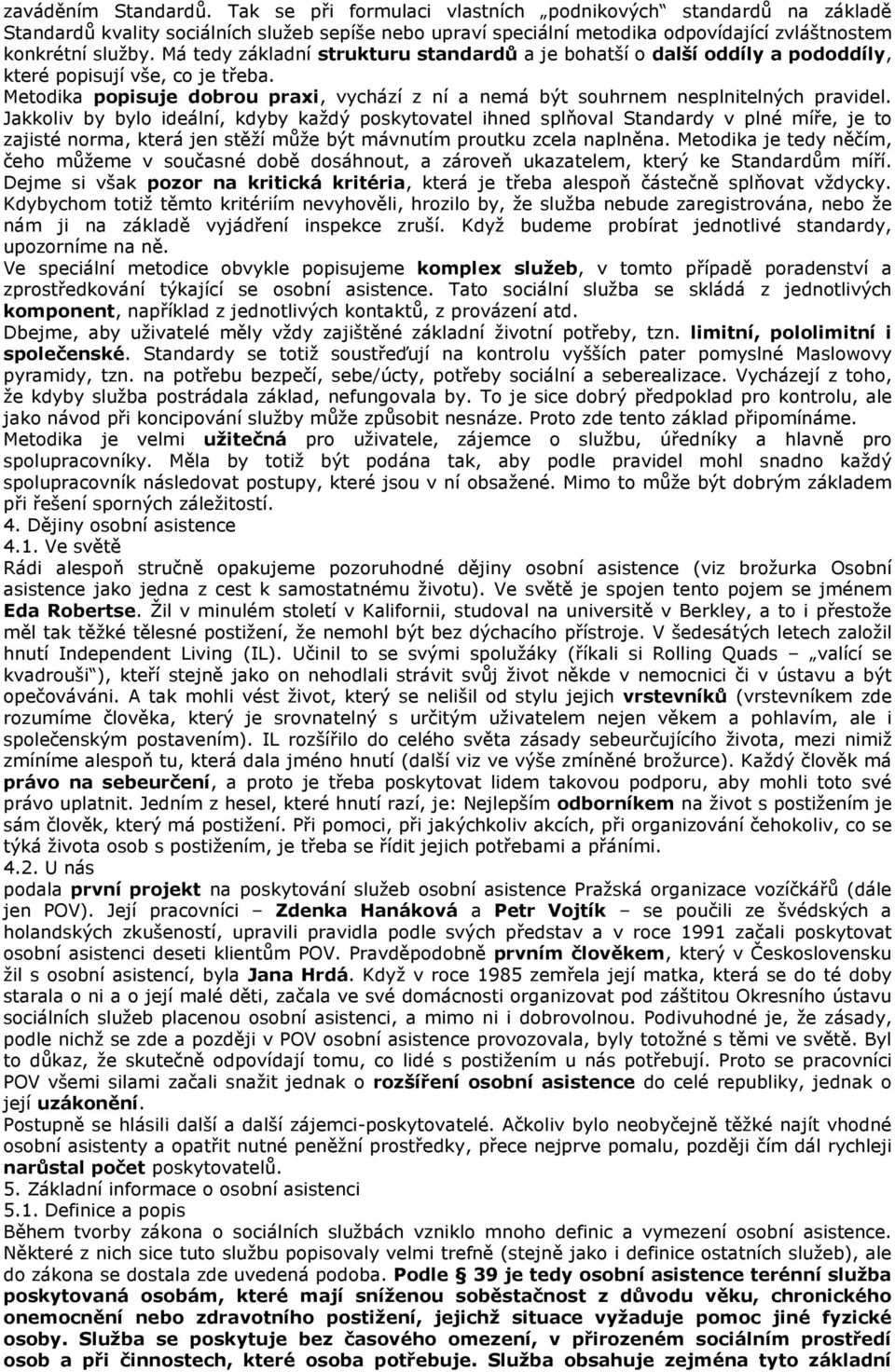 Má tedy základní strukturu standardů a je bohatší o další oddíly a pododdíly, které popisují vše, co je třeba. Metodika popisuje dobrou praxi, vychází z ní a nemá být souhrnem nesplnitelných pravidel.