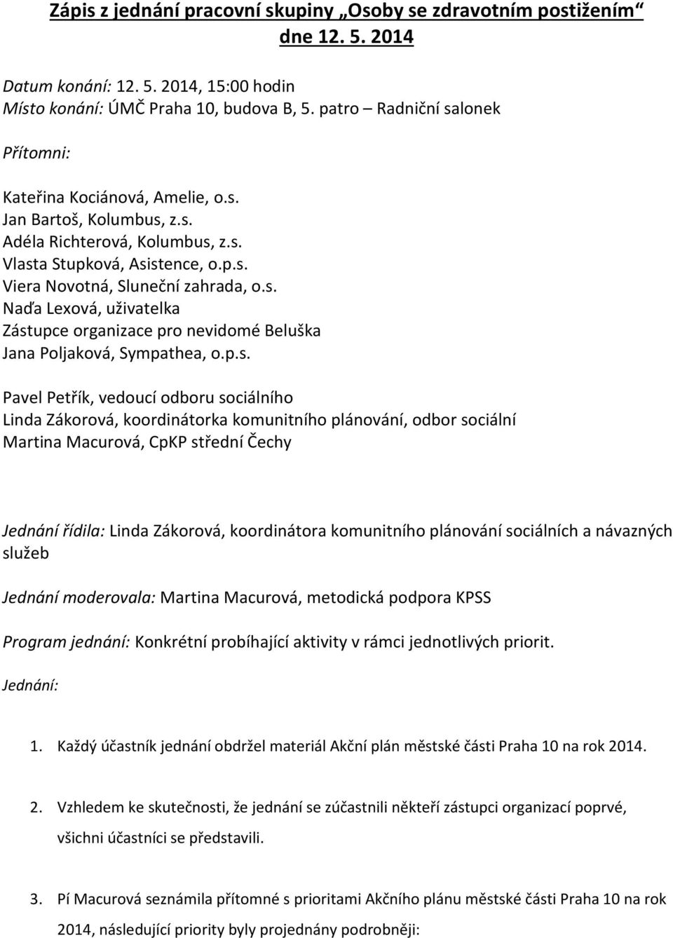 p.s. Pavel Petřík, vedoucí odboru sociálního Linda Zákorová, koordinátorka komunitního plánování, odbor sociální Martina Macurová, CpKP střední Čechy Jednání řídila: Linda Zákorová, koordinátora