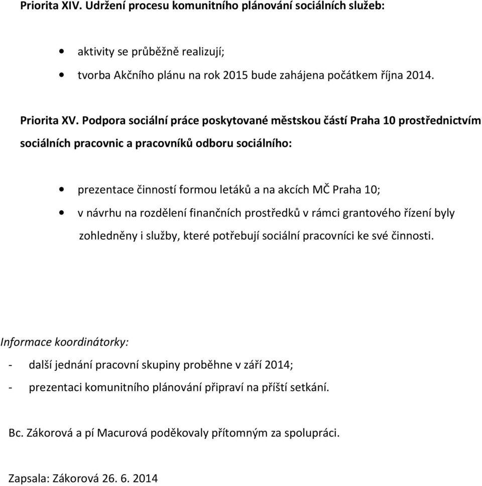 návrhu na rozdělení finančních prostředků v rámci grantového řízení byly zohledněny i služby, které potřebují sociální pracovníci ke své činnosti.