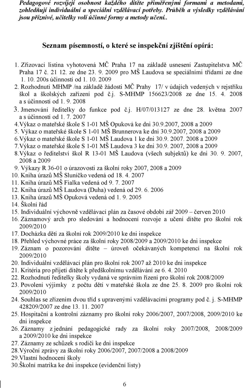 Zřizovací listina vyhotovená MČ Praha 17 na základě usnesení Zastupitelstva MČ Praha 17 č. 21 12. ze dne 23. 9. 2009 pro MŠ Laudova se speciálními třídami ze dne 1. 10. 200s účinností od 1. 10. 2009 2.