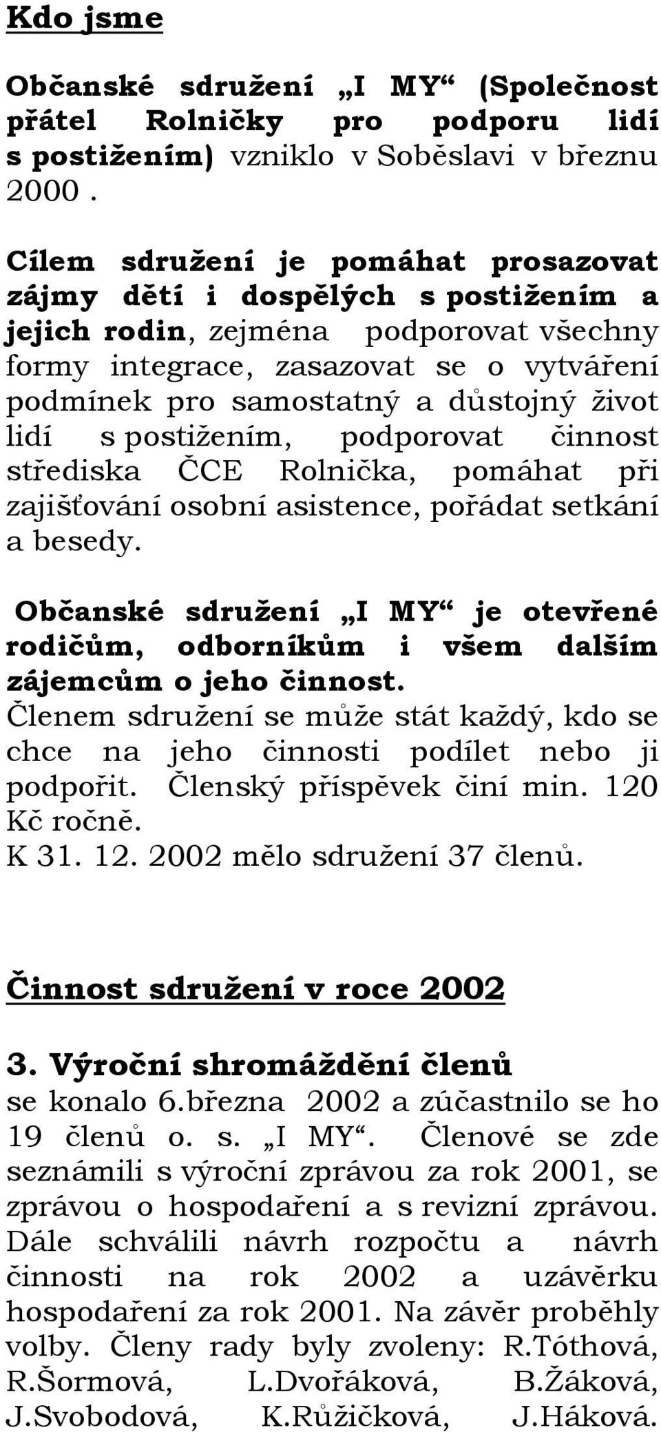 lidí s postižením, podporovat činnost střediska ČCE Rolnička, pomáhat při zajišťování osobní asistence, pořádat setkání a besedy.