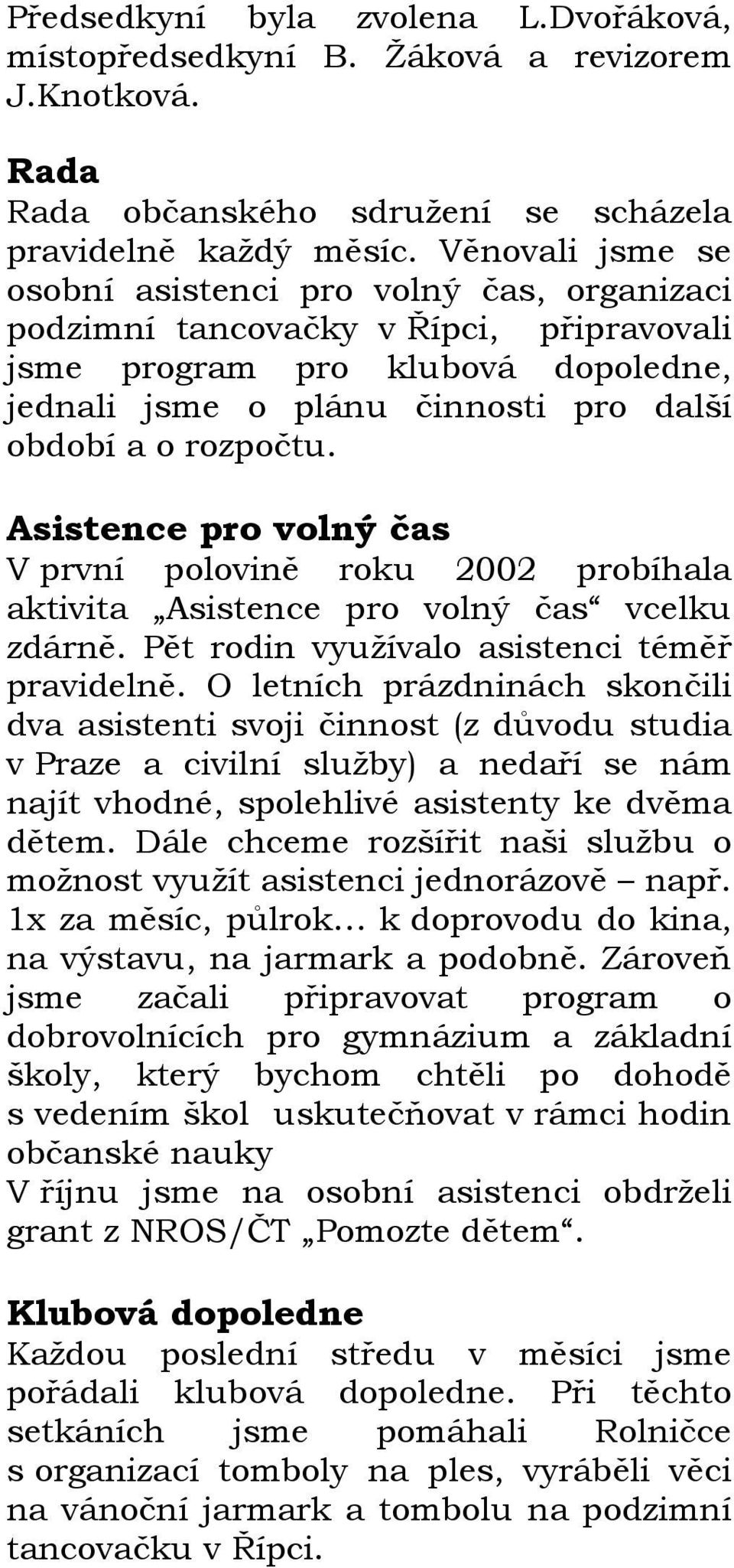 Asistence pro volný čas V první polovině roku 2002 probíhala aktivita Asistence pro volný čas vcelku zdárně. Pět rodin využívalo asistenci téměř pravidelně.