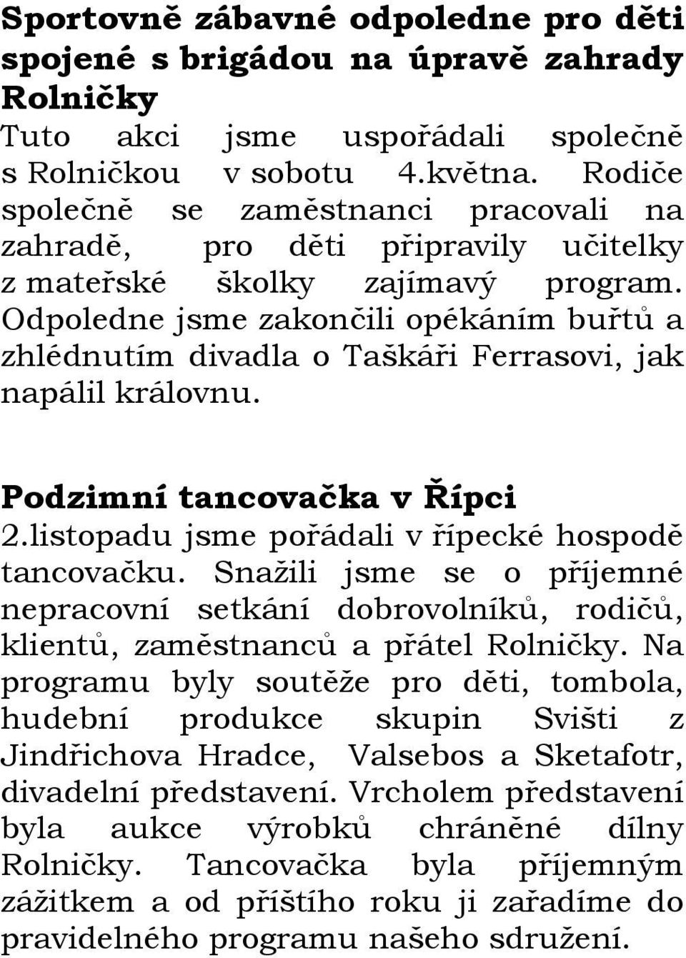 Odpoledne jsme zakončili opékáním buřtů a zhlédnutím divadla o Taškáři Ferrasovi, jak napálil královnu. Podzimní tancovačka v Řípci 2.listopadu jsme pořádali v řípecké hospodě tancovačku.