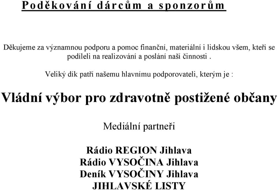 Veliký dík patří našemu hlavnímu podporovateli, kterým je : Vládní výbor pro zdravotně