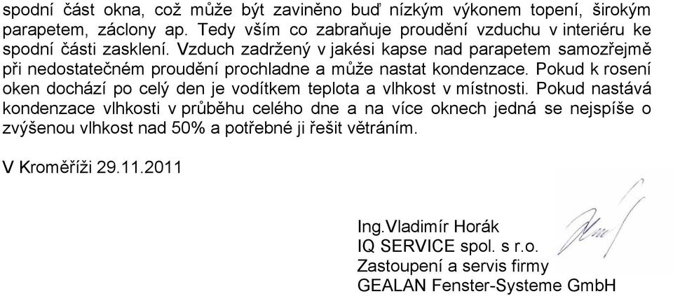 Vzduch zadržený v jakési kapse nad parapetem samozřejmě při nedostatečném proudění prochladne a může nastat kondenzace.