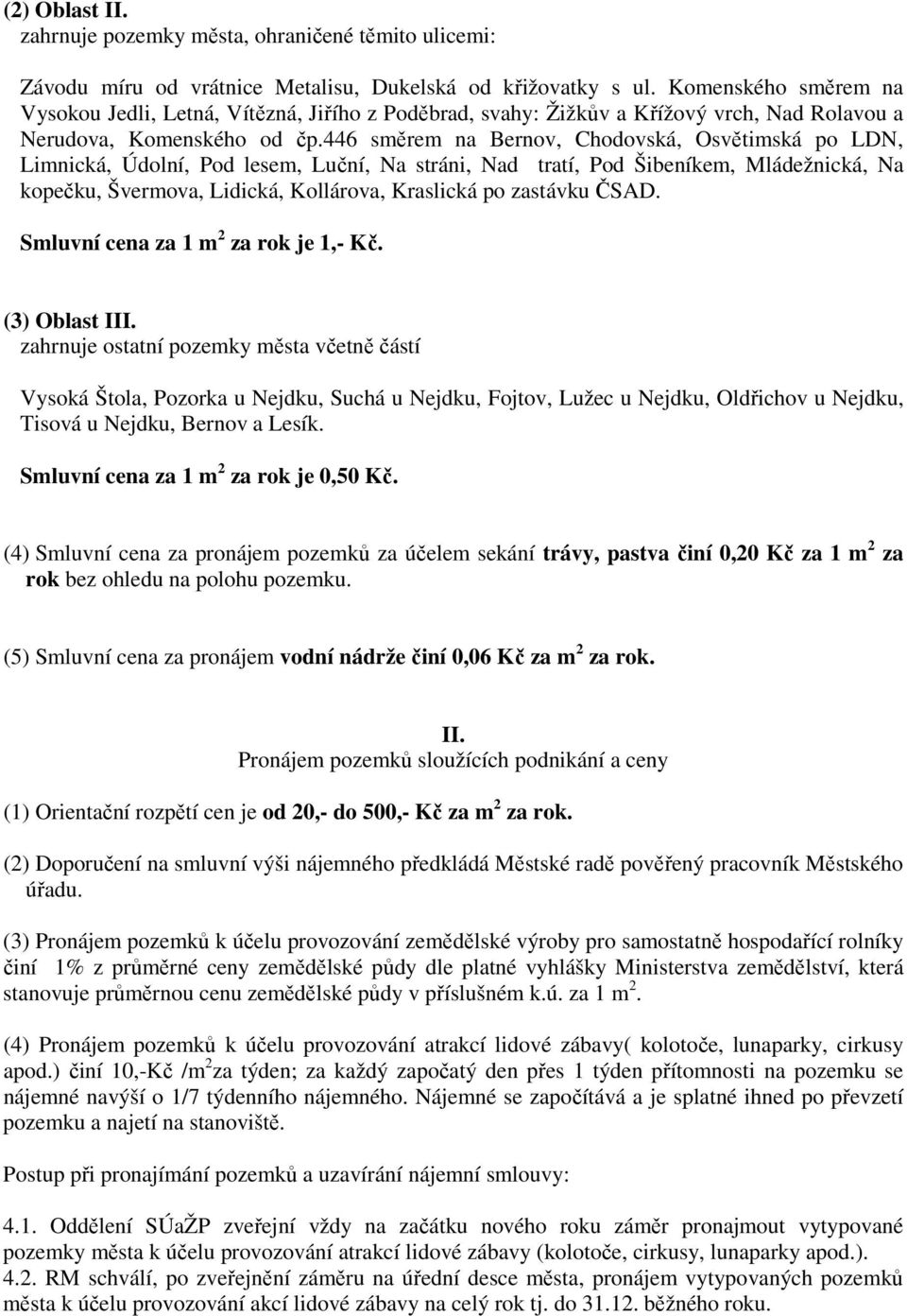 446 směrem na Bernov, Chodovská, Osvětimská po LDN, Limnická, Údolní, Pod lesem, Luční, Na stráni, Nad tratí, Pod Šibeníkem, Mládežnická, Na kopečku, Švermova, Lidická, Kollárova, Kraslická po