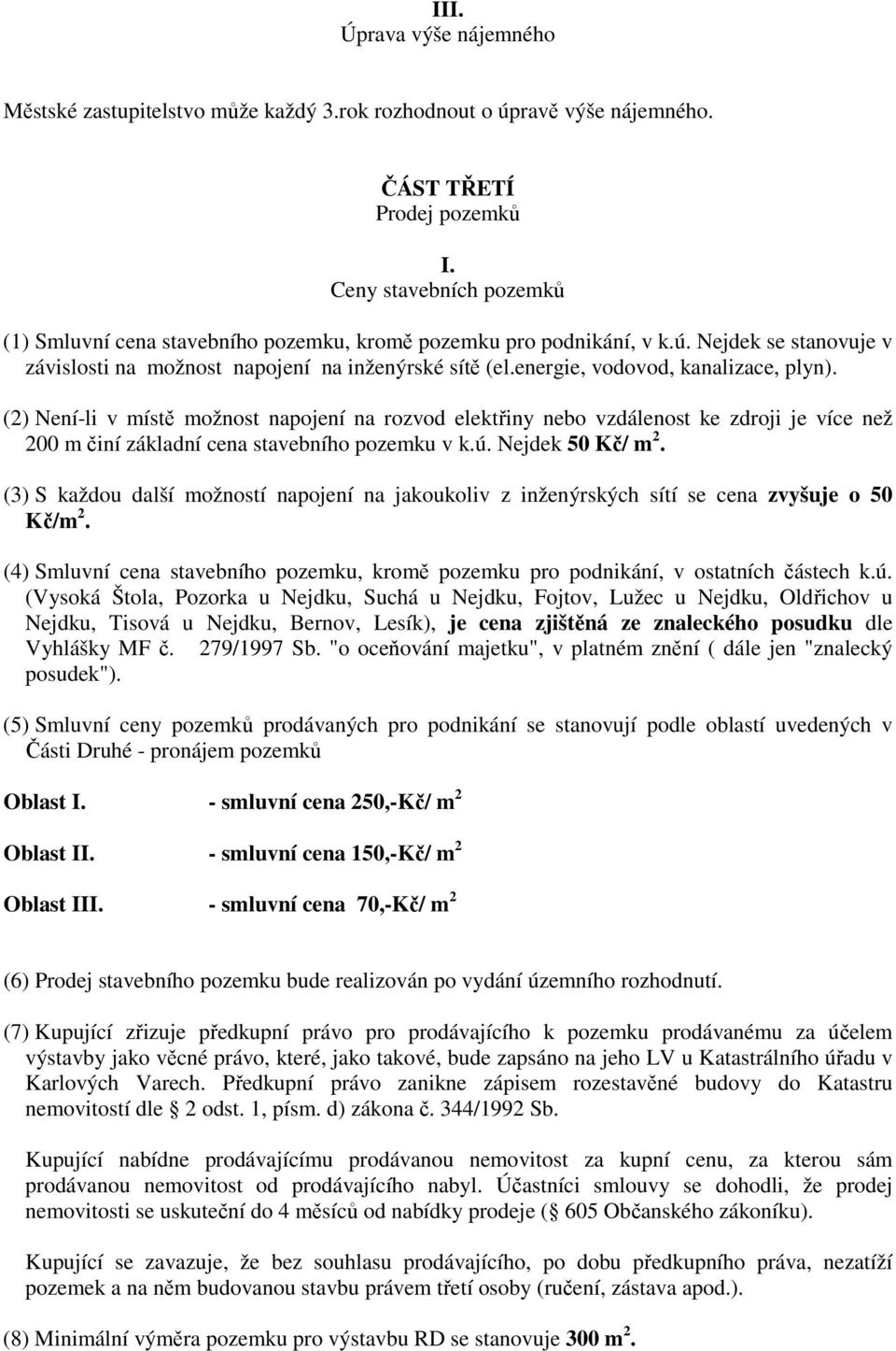 energie, vodovod, kanalizace, plyn). (2) Není-li v místě možnost napojení na rozvod elektřiny nebo vzdálenost ke zdroji je více než 200 m činí základní cena stavebního pozemku v k.ú.