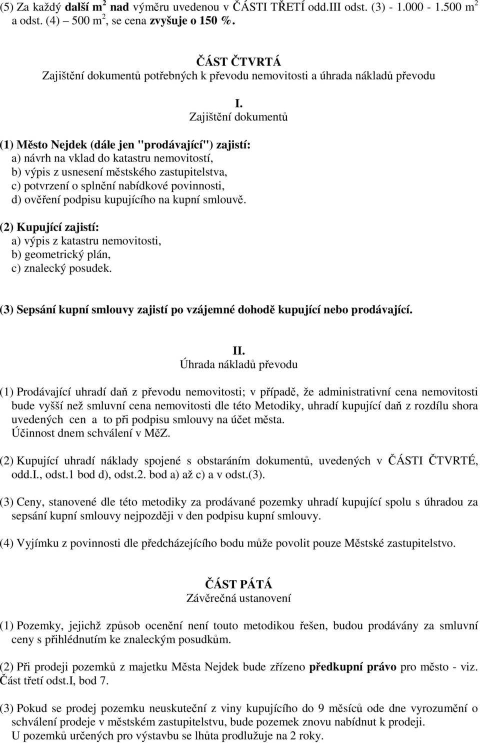 nemovitostí, b) výpis z usnesení městského zastupitelstva, c) potvrzení o splnění nabídkové povinnosti, d) ověření podpisu kupujícího na kupní smlouvě.