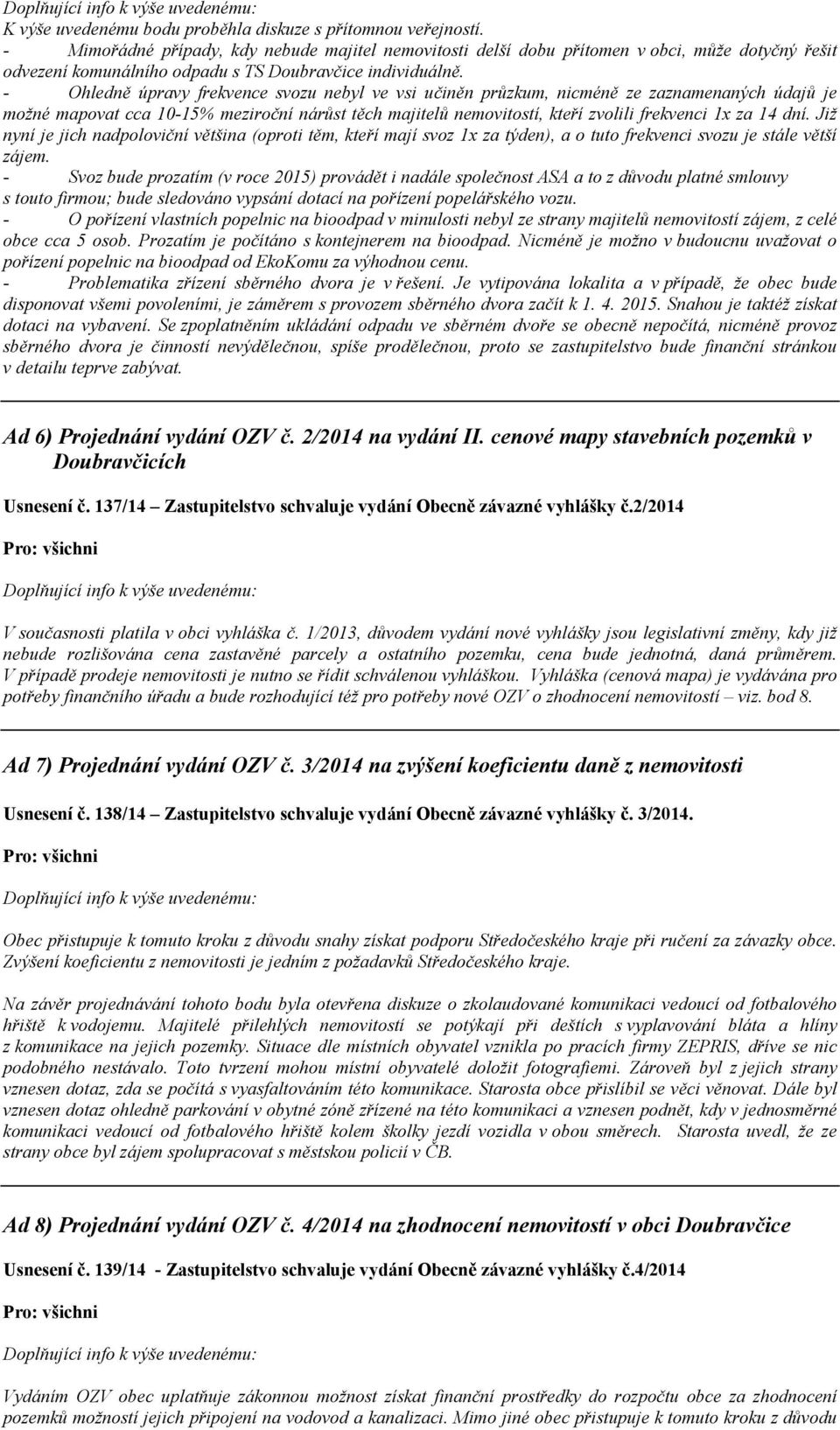 - Ohledně úpravy frekvence svozu nebyl ve vsi učiněn průzkum, nicméně ze zaznamenaných údajů je možné mapovat cca 10-15% meziroční nárůst těch majitelů nemovitostí, kteří zvolili frekvenci 1x za 14