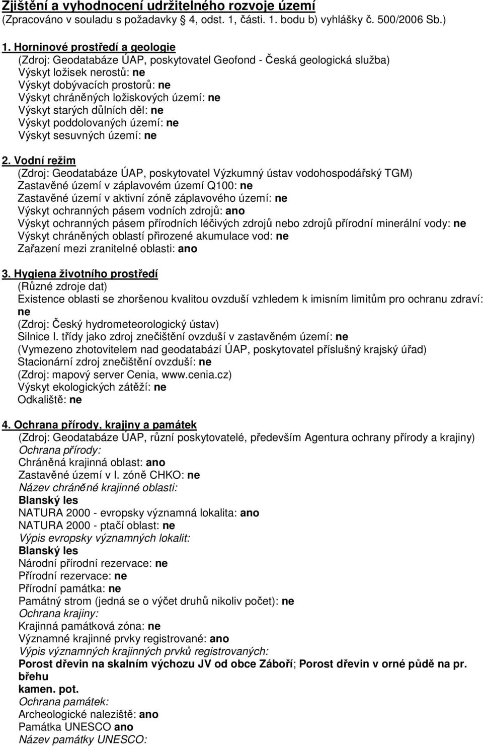 ne Výskyt starých důlních děl: ne Výskyt poddolovaných území: ne Výskyt sesuvných území: ne 2.