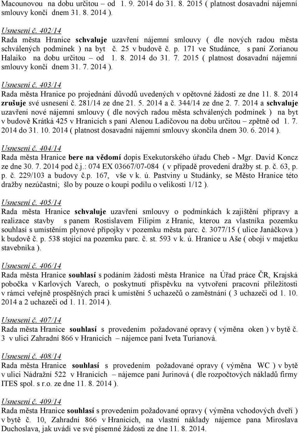8. 2014 do 31. 7. 2015 ( platnost dosavadní nájemní smlouvy končí dnem 31. 7. 2014 ). Usnesení č. 403/14 Rada města Hranice po projednání důvodů uvedených v opětovné žádosti ze dne 11. 8.