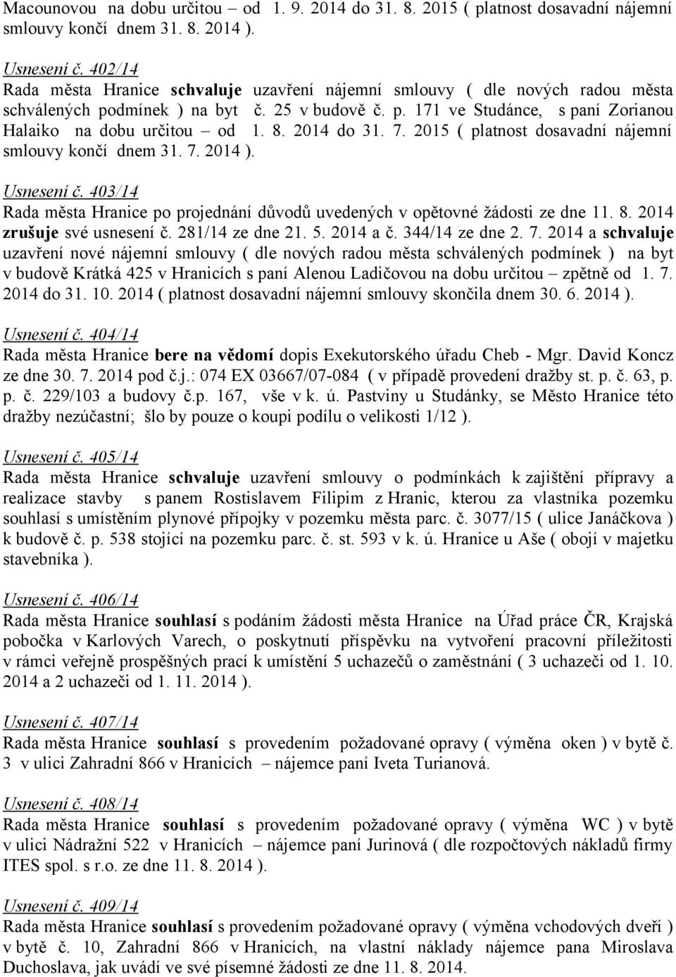 8. 2014 do 31. 7. 2015 ( platnost dosavadní nájemní smlouvy končí dnem 31. 7. 2014 ). Usnesení č. 403/14 Rada města Hranice po projednání důvodů uvedených v opětovné žádosti ze dne 11. 8.