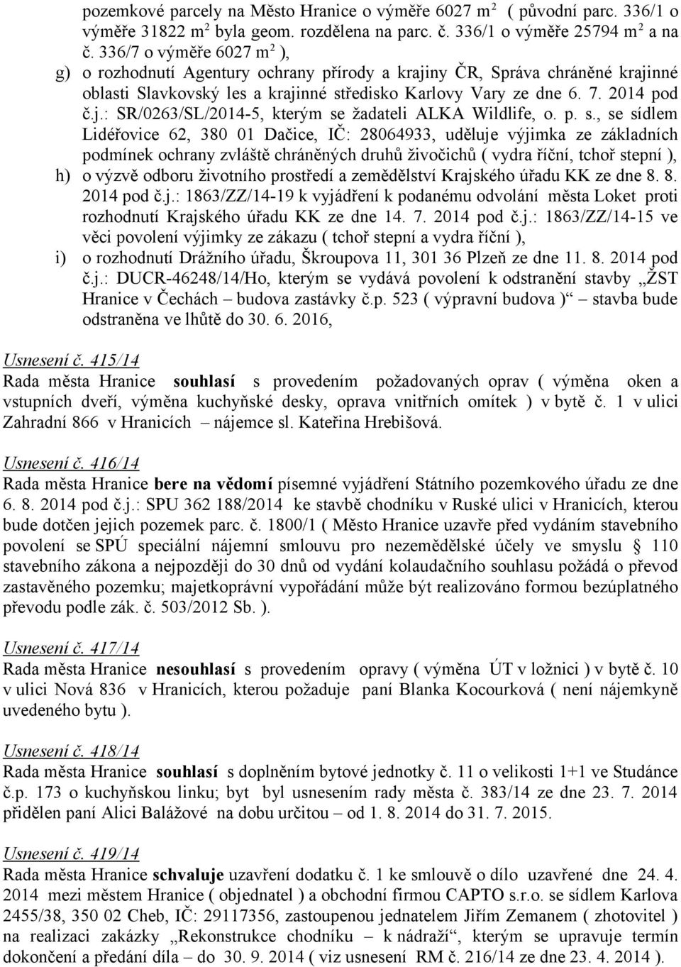 p. s., se sídlem Lidéřovice 62, 380 01 Dačice, IČ: 28064933, uděluje výjimka ze základních podmínek ochrany zvláště chráněných druhů živočichů ( vydra říční, tchoř stepní ), h) o výzvě odboru