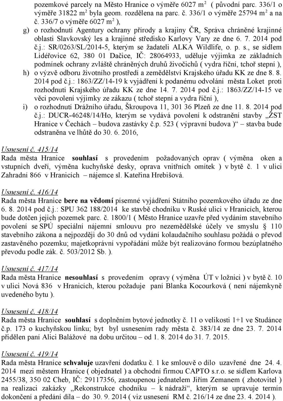 p. s., se sídlem Lidéřovice 62, 380 01 Dačice, IČ: 28064933, uděluje výjimka ze základních podmínek ochrany zvláště chráněných druhů živočichů ( vydra říční, tchoř stepní ), h) o výzvě odboru