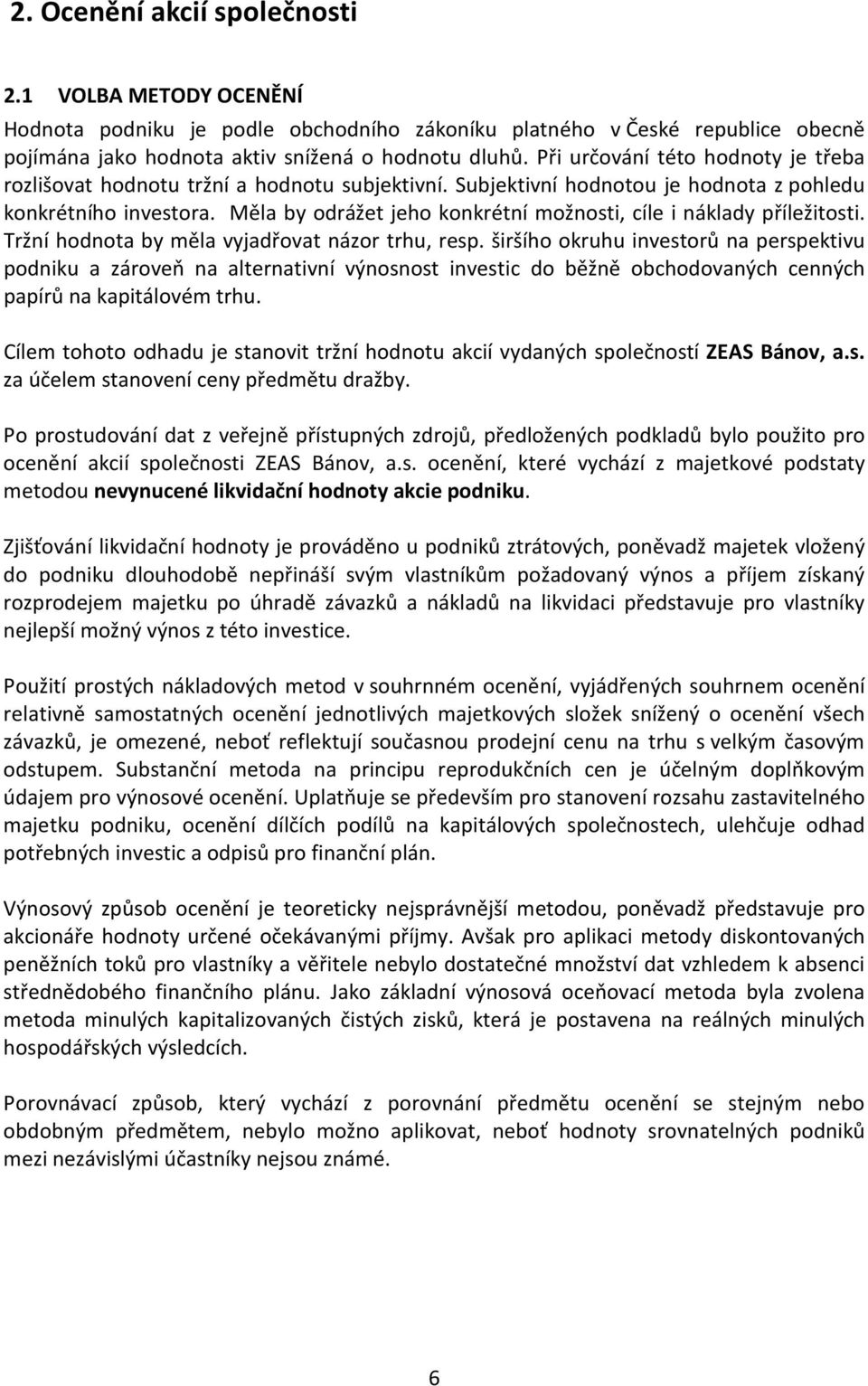 Měla by odrážet jeho konkrétní možnosti, cíle i náklady příležitosti. Tržní hodnota by měla vyjadřovat názor trhu, resp.