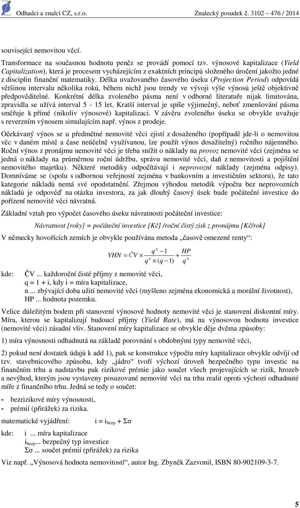 Délka uvažovaného časového úseku (Projection Period) odpovídá většinou intervalu několika roků, během nichž jsou trendy ve vývoji výše výnosů ještě objektivně předpověditelné.