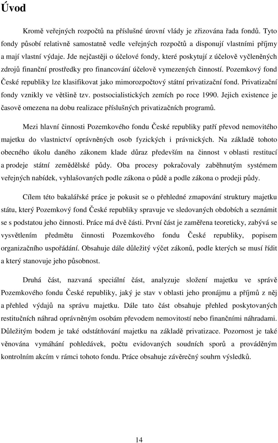 Pozemkový fond České republiky lze klasifikovat jako mimorozpočtový státní privatizační fond. Privatizační fondy vznikly ve většině tzv. postsocialistických zemích po roce 1990.