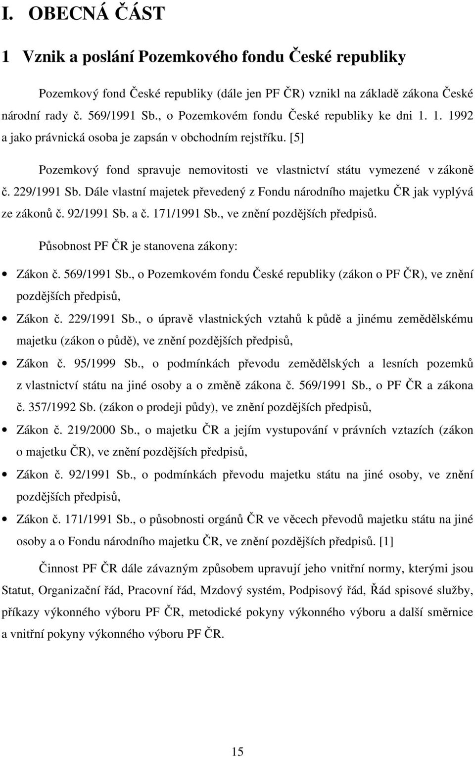 229/1991 Sb. Dále vlastní majetek převedený z Fondu národního majetku ČR jak vyplývá ze zákonů č. 92/1991 Sb. a č. 171/1991 Sb., ve znění pozdějších předpisů.
