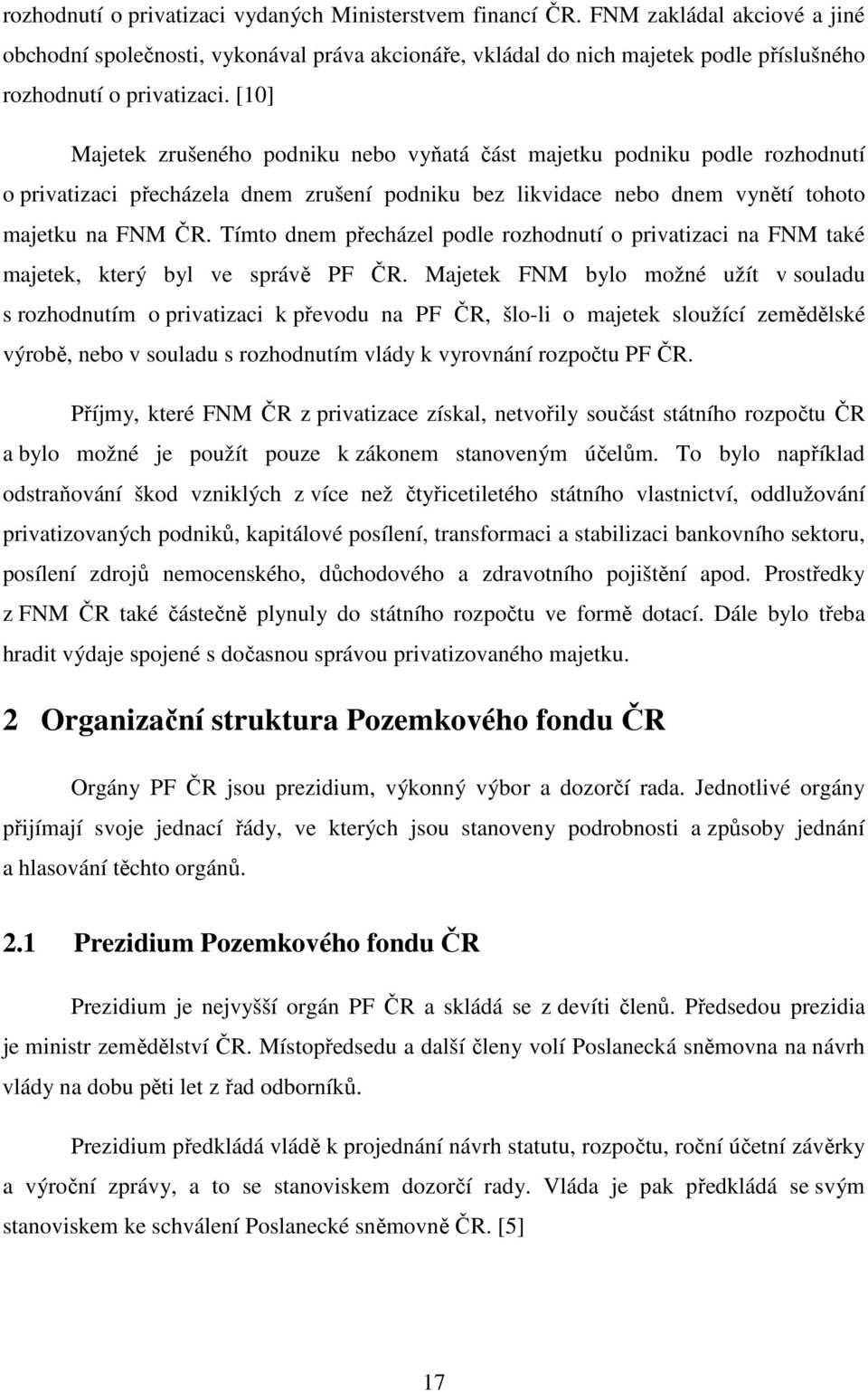 [10] Majetek zrušeného podniku nebo vyňatá část majetku podniku podle rozhodnutí o privatizaci přecházela dnem zrušení podniku bez likvidace nebo dnem vynětí tohoto majetku na FNM ČR.
