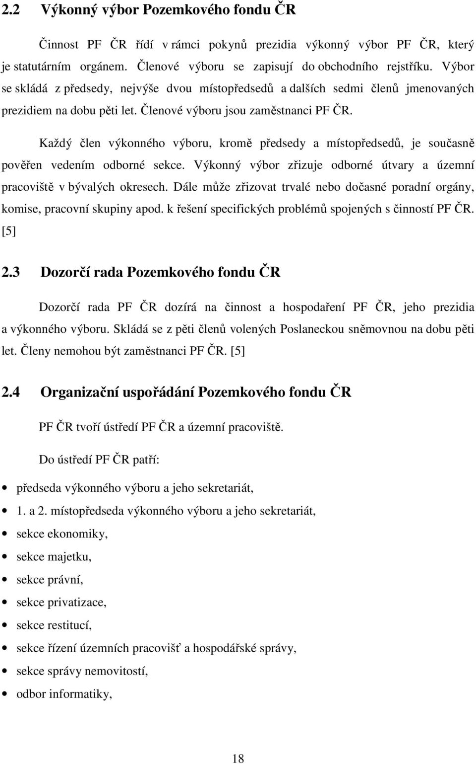 Každý člen výkonného výboru, kromě předsedy a místopředsedů, je současně pověřen vedením odborné sekce. Výkonný výbor zřizuje odborné útvary a územní pracoviště v bývalých okresech.