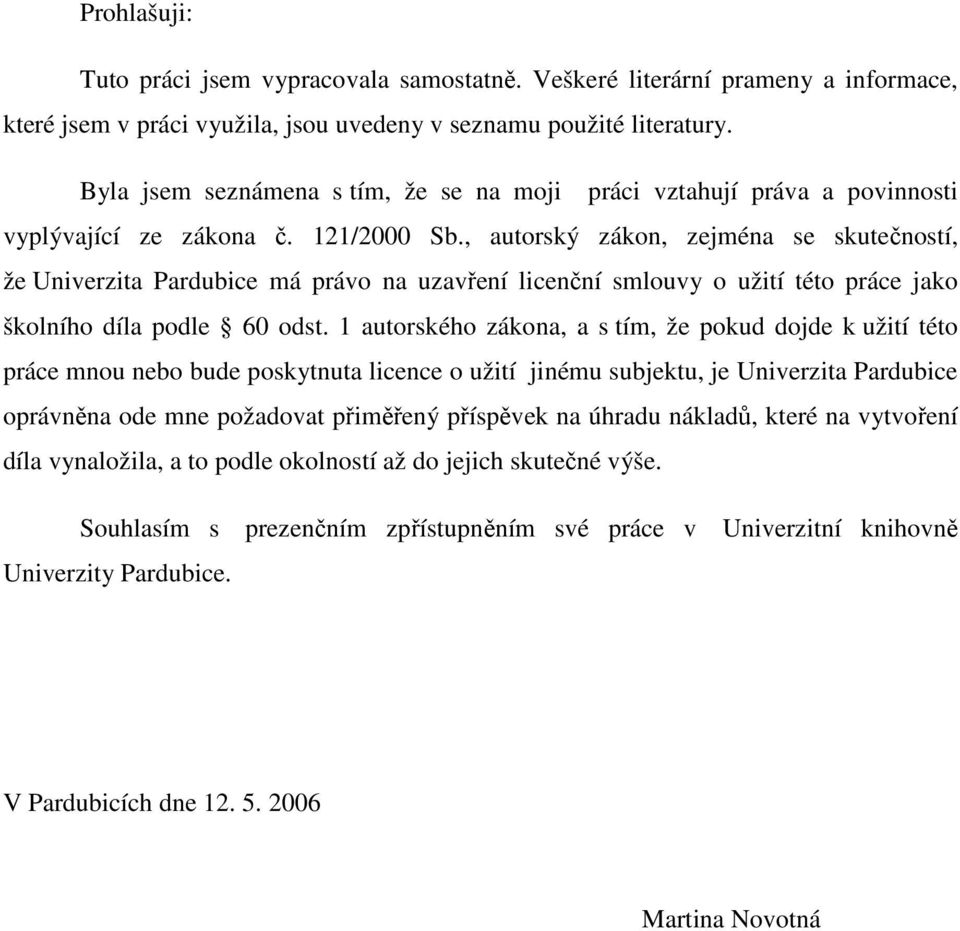 , autorský zákon, zejména se skutečností, že Univerzita Pardubice má právo na uzavření licenční smlouvy o užití této práce jako školního díla podle 60 odst.