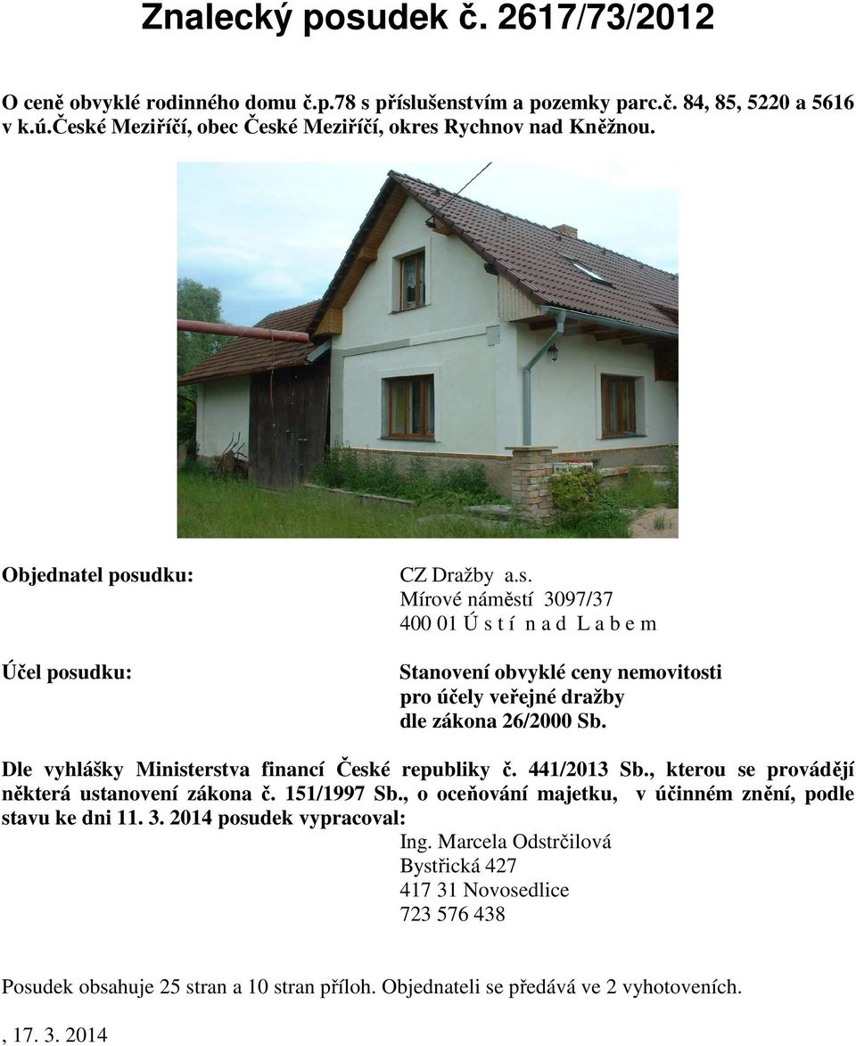 Dle vyhlášky Ministerstva financí České republiky č. 441/2013 Sb., kterou se provádějí některá ustanovení zákona č. 151/1997 Sb., o oceňování majetku, v účinném znění, podle stavu ke dni 11. 3.