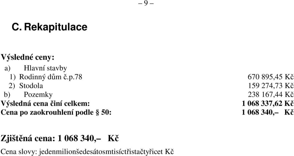 78 670 895,45 Kč 2) Stodola 159 274,73 Kč b) Pozemky 238 167,44 Kč Výsledná