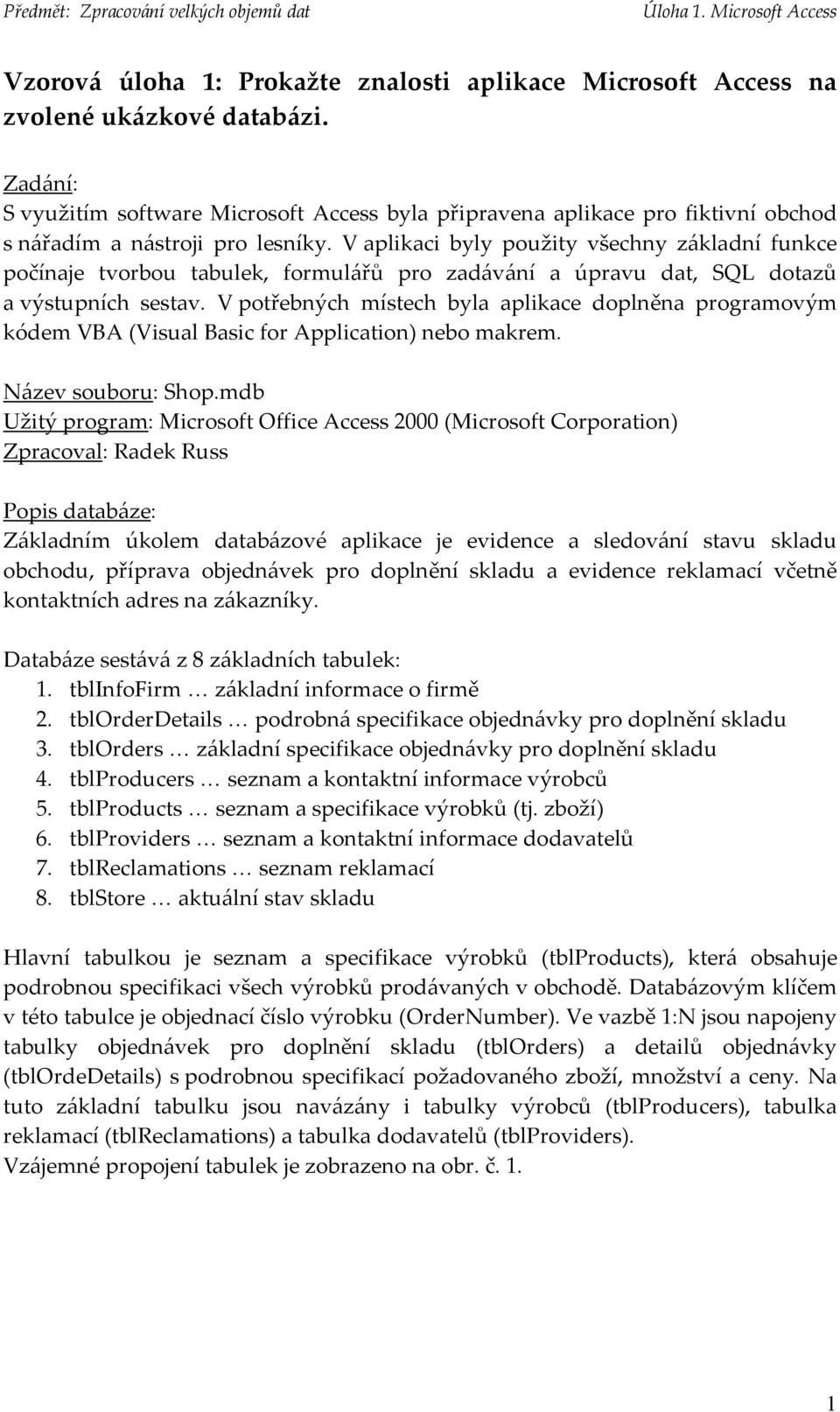 V aplikaci byly použity všechny základní funkce počínaje tvorbou tabulek, formulářů pro zadávání a úpravu dat, SQL dotazů a výstupních sestav.