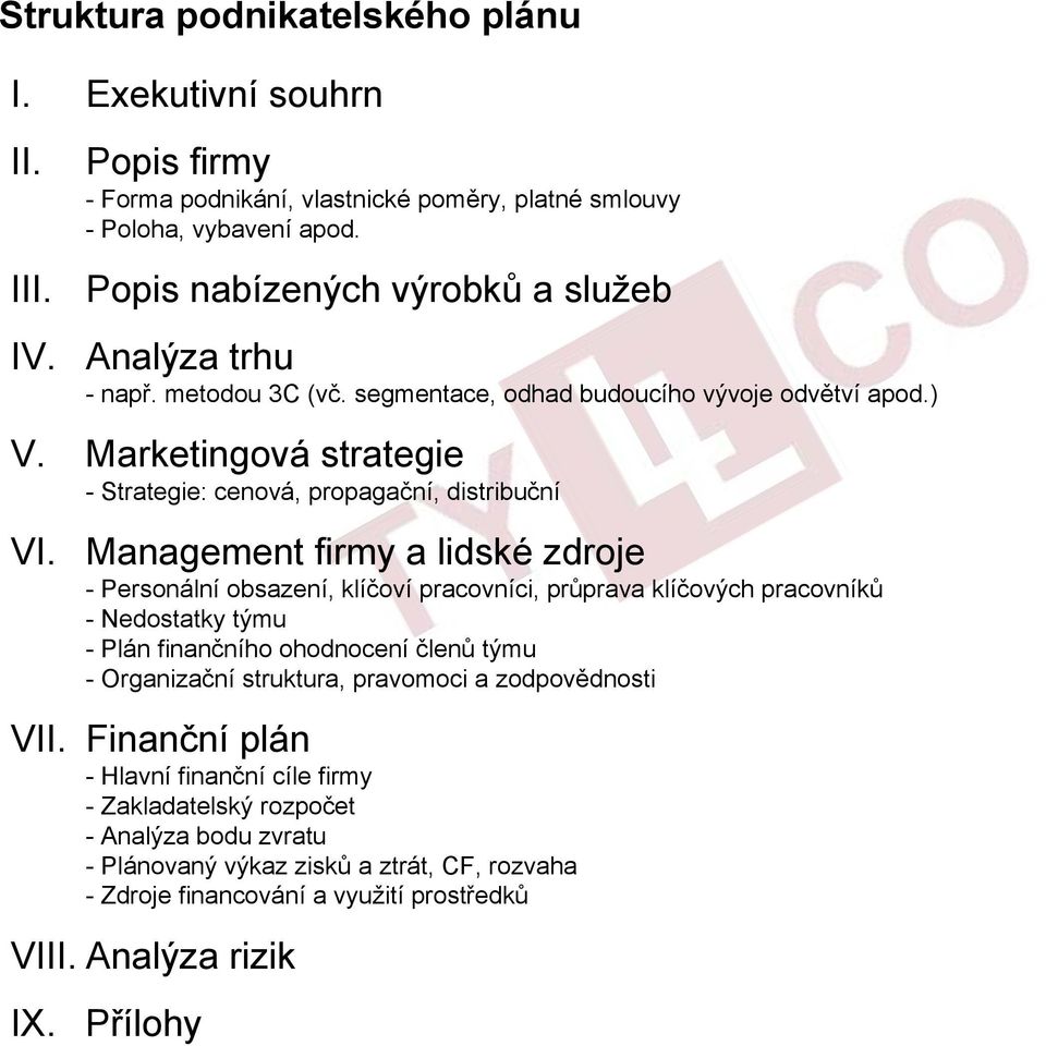 Management firmy a lidské zdroje - Personální obsazení, klíčoví pracovníci, průprava klíčových pracovníků - Nedostatky týmu - Plán finančního ohodnocení členů týmu - Organizační struktura,