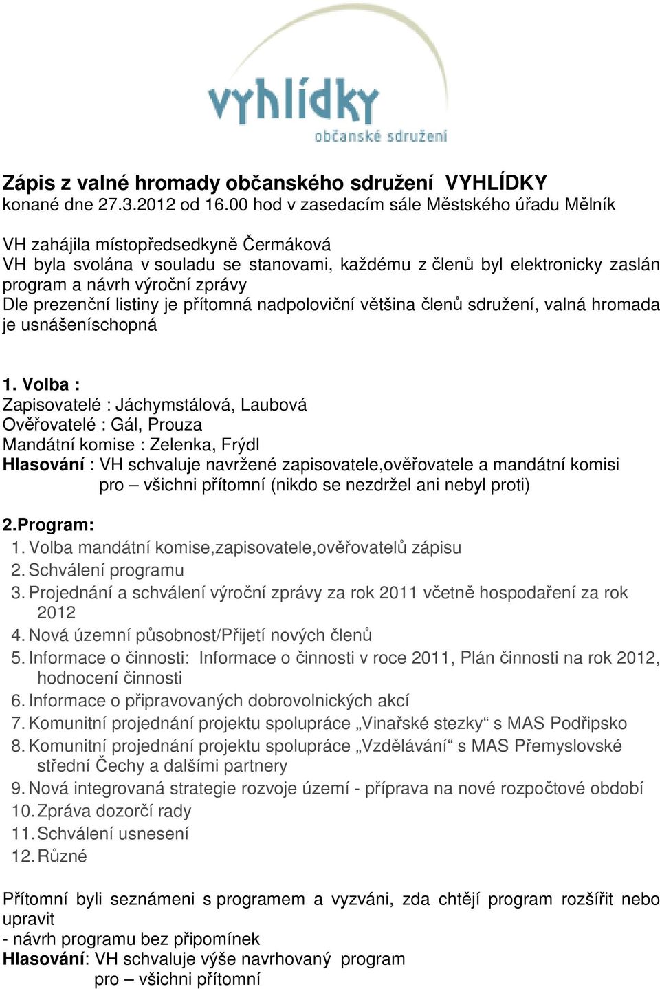 Dle prezenční listiny je přítomná nadpoloviční většina členů sdružení, valná hromada je usnášeníschopná 1.