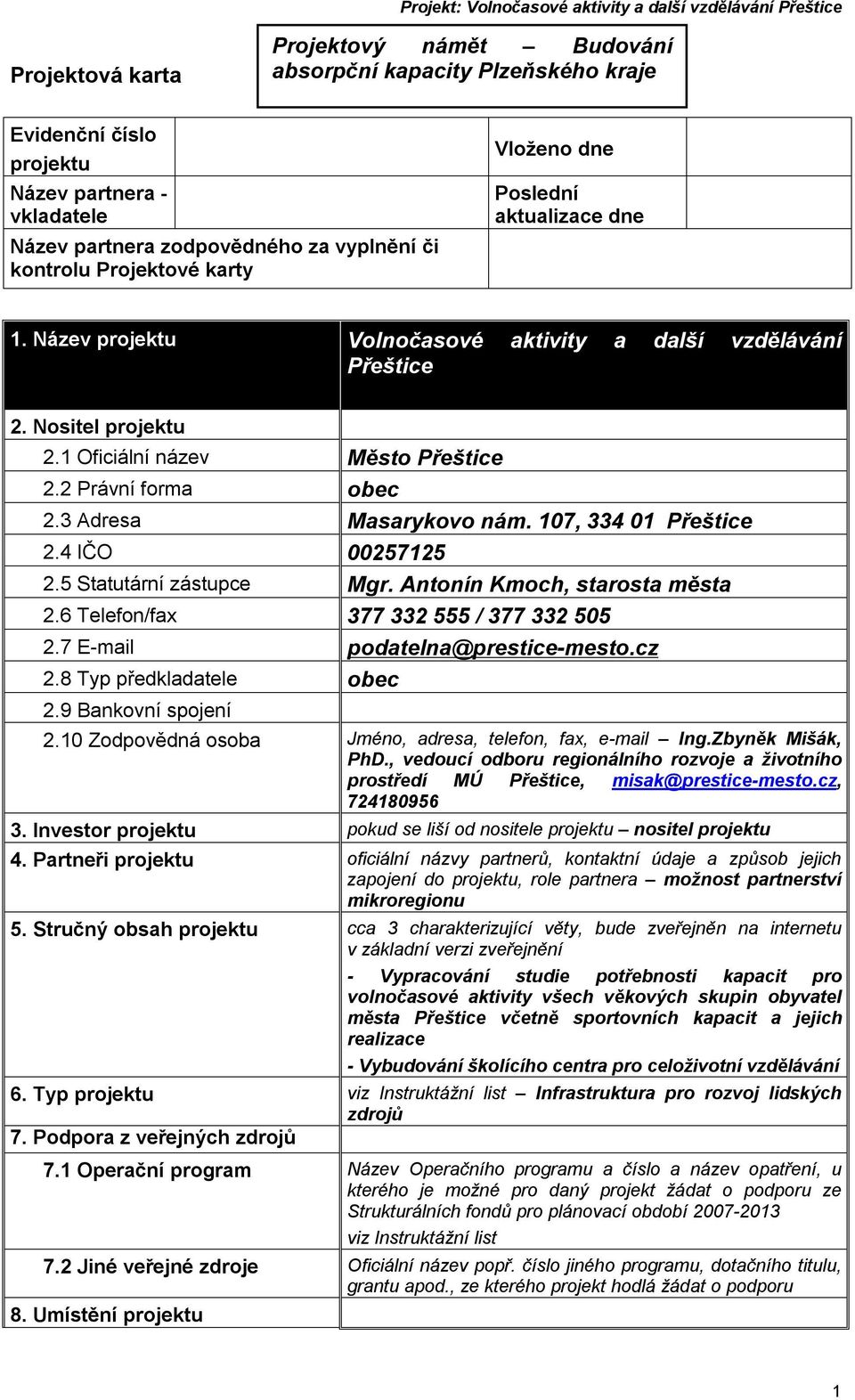 107, 334 01 2.4 IČO 00257125 2.5 Statutární zástupce Mgr. Antonín Kmoch, starosta města 2.6 Telefon/fax 377 332 555 / 377 332 505 2.7 E-mail podatelna@prestice-mesto.cz 2.8 Typ předkladatele obec 2.