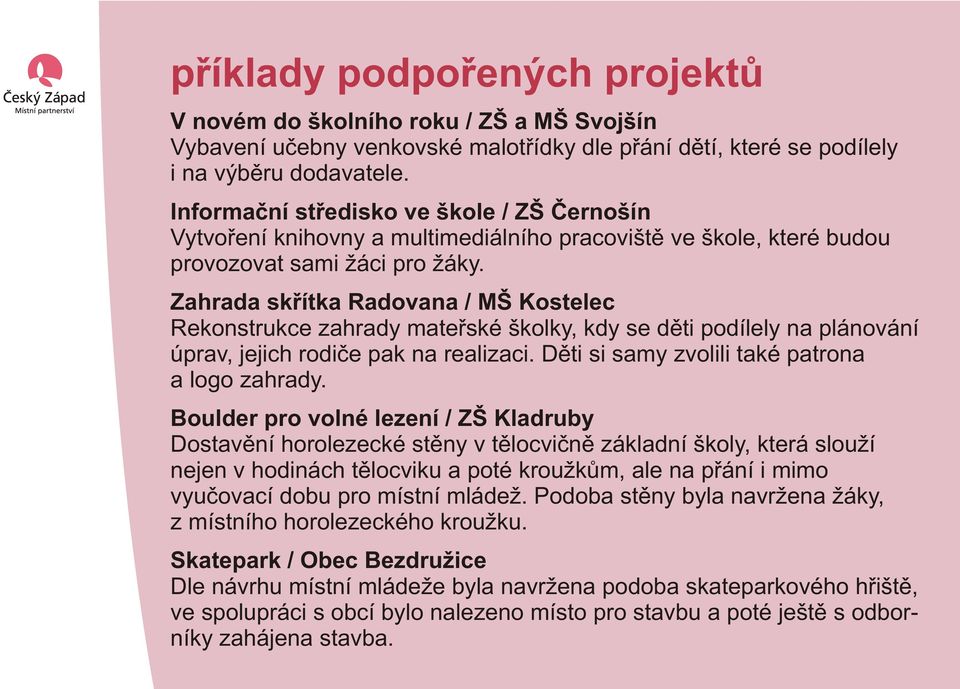 Zahrada skøítka Radovana / MŠ Kostelec Rekonstrukce zahrady mateøské školky, kdy se dìti podílely na plánování úprav, jejich rodièe pak na realizaci. Dìti si samy zvolili také patrona a logo zahrady.