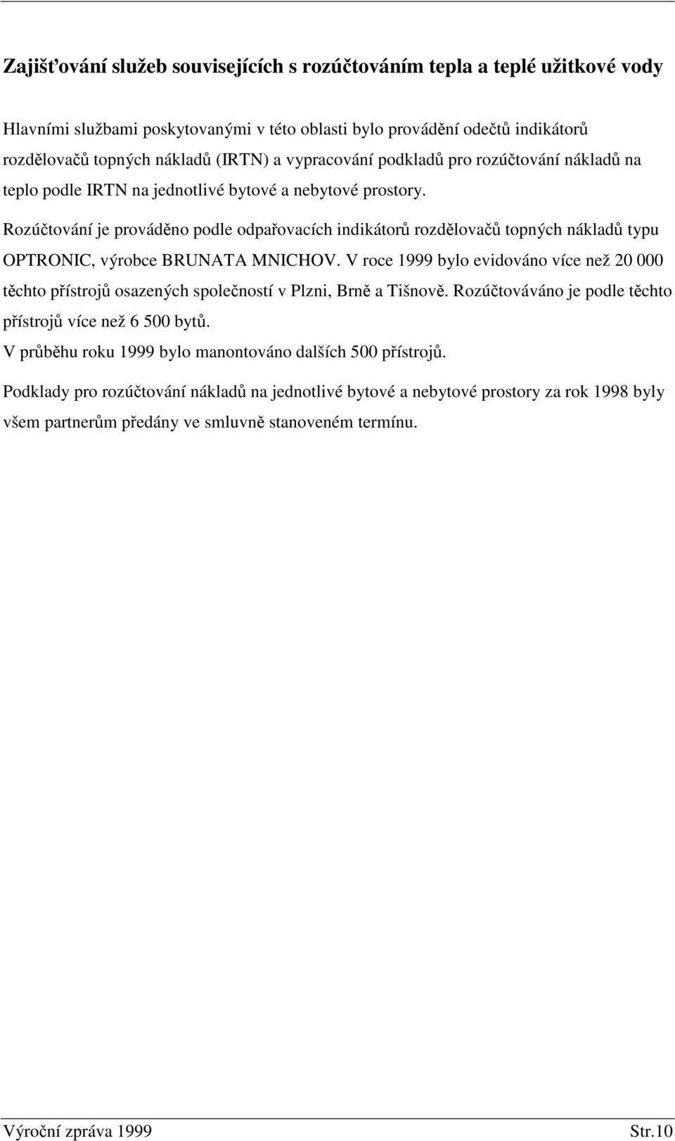 Rozútování je provádno podle odpaovacích indikátor rozdlova topných náklad typu OPTRONIC, výrobce BRUNATA MNICHOV.