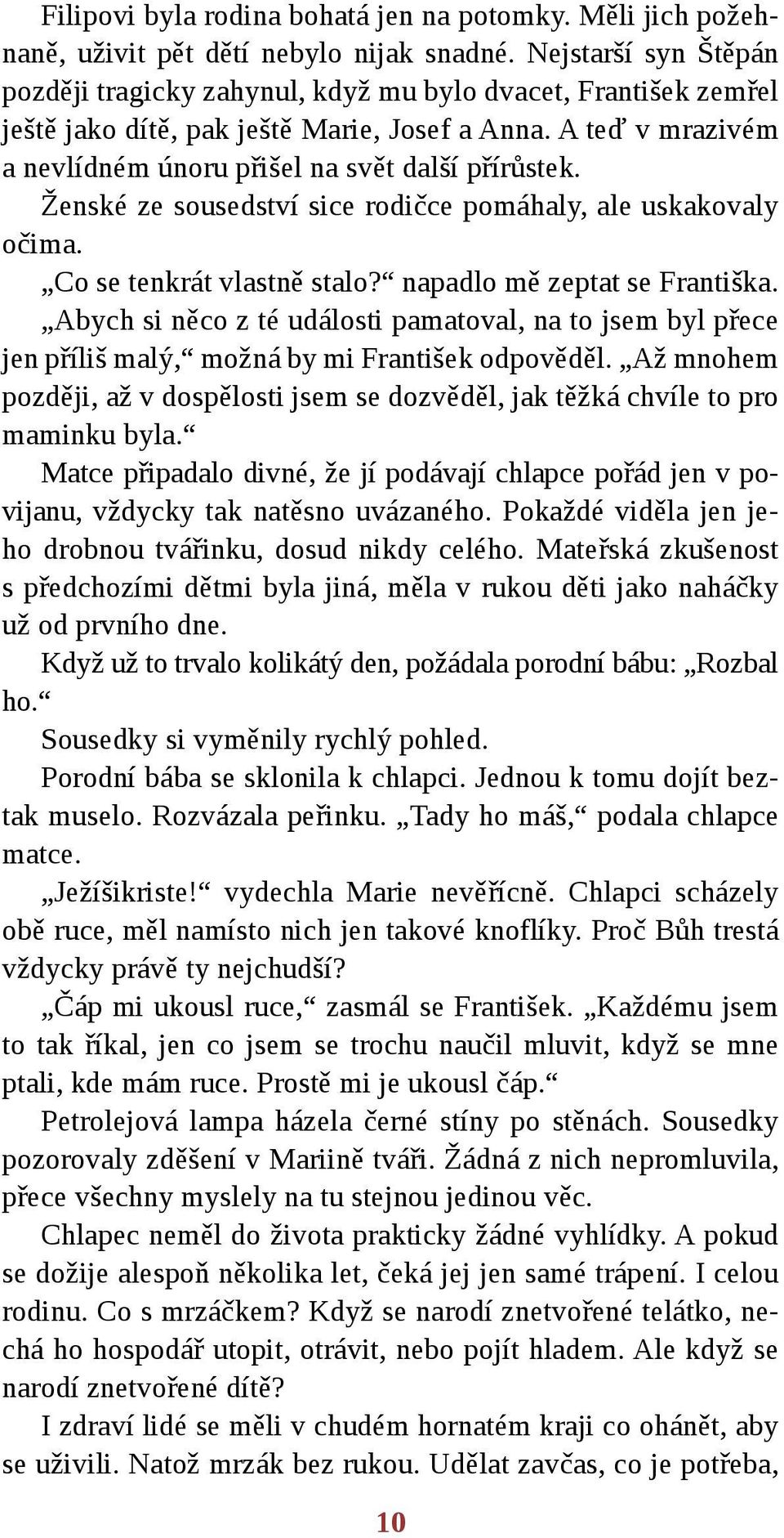 Ženské ze sousedství sice rodičce pomáhaly, ale uskakovaly očima. Co se tenkrát vlastně stalo? napadlo mě zeptat se Františka.