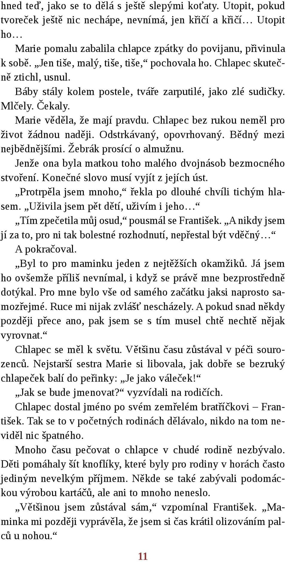 Chlapec bez rukou neměl pro život žádnou naději. Odstrkávaný, opovrhovaný. Bědný mezi nejbědnějšími. Žebrák prosící o almužnu. Jenže ona byla matkou toho malého dvojnásob bezmocného stvoření.