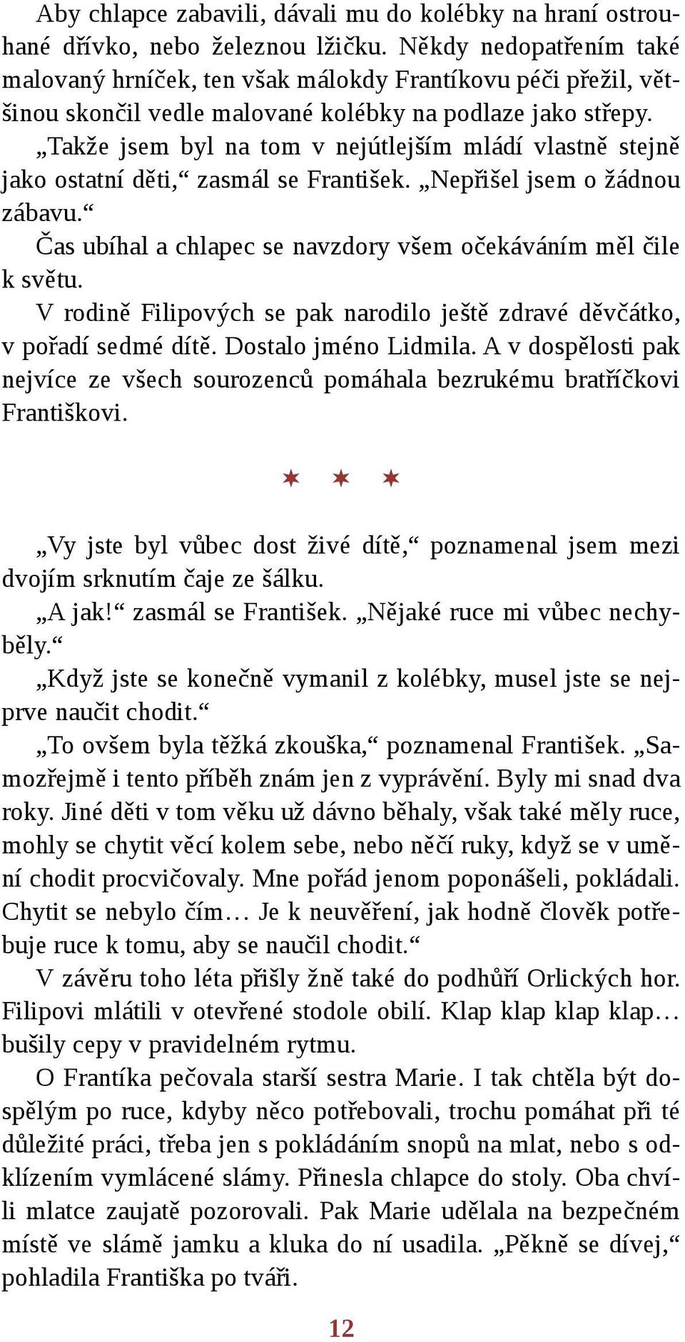Takže jsem byl na tom v nejútlejším mládí vlastně stejně jako ostatní děti, zasmál se František. Nepřišel jsem o žádnou zábavu. Čas ubíhal a chlapec se navzdory všem očekáváním měl čile k světu.